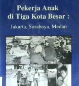 Cover Pekerja anak di tiga kota besar :  Jakarta, Surabaya, Medan / Irwanto...[at.al]