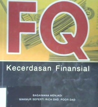 Cover FQ: kecerdasan finansial :  Bagaimana menjadi makmur seperti Rich Dad,Poor bad / Peter Tan, Cfa, Dad