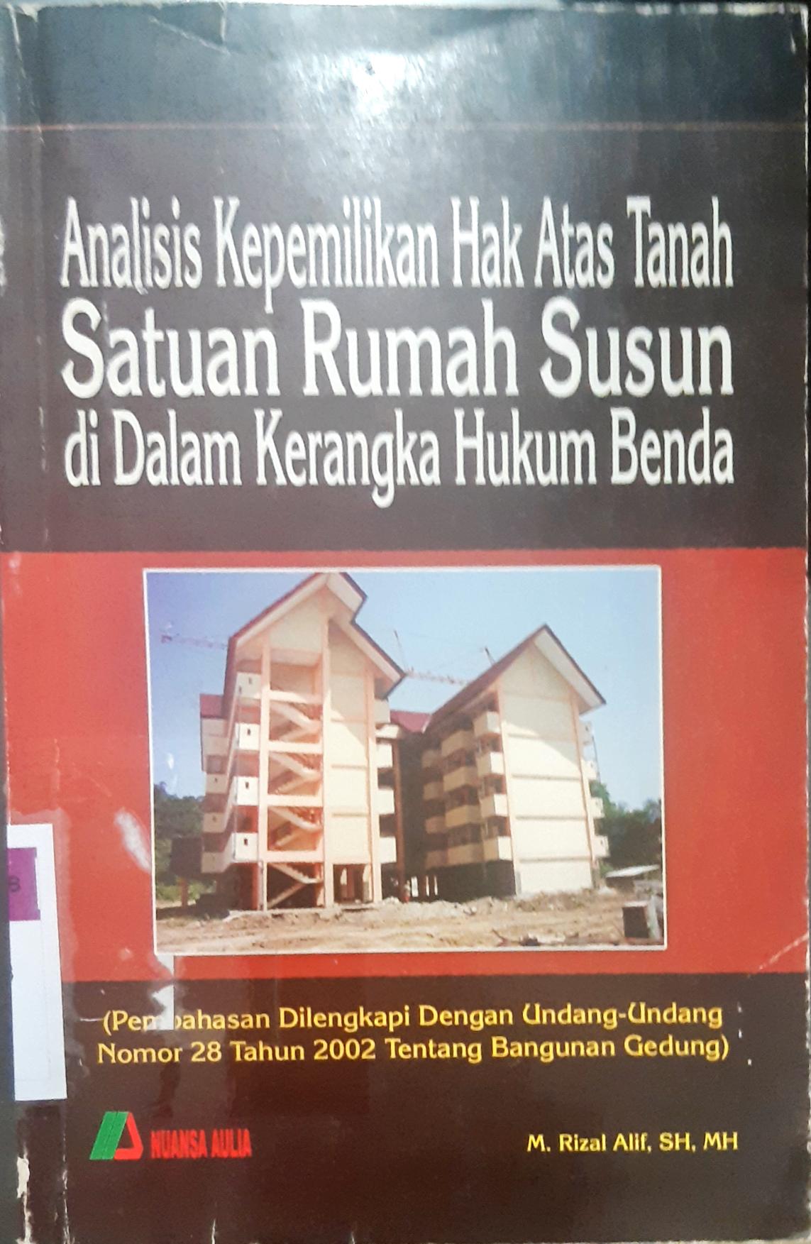 Cover Analisis kepemilikan hak atas tanah satuan rumah susun di dalam kerangka hukum benda :  (Pembahasan dilengkapi dengan Undang-Undang Nomor 28 Tahun 2002 tentang bangunan gedung) / M.Rizal Ali, S.H.M.H.