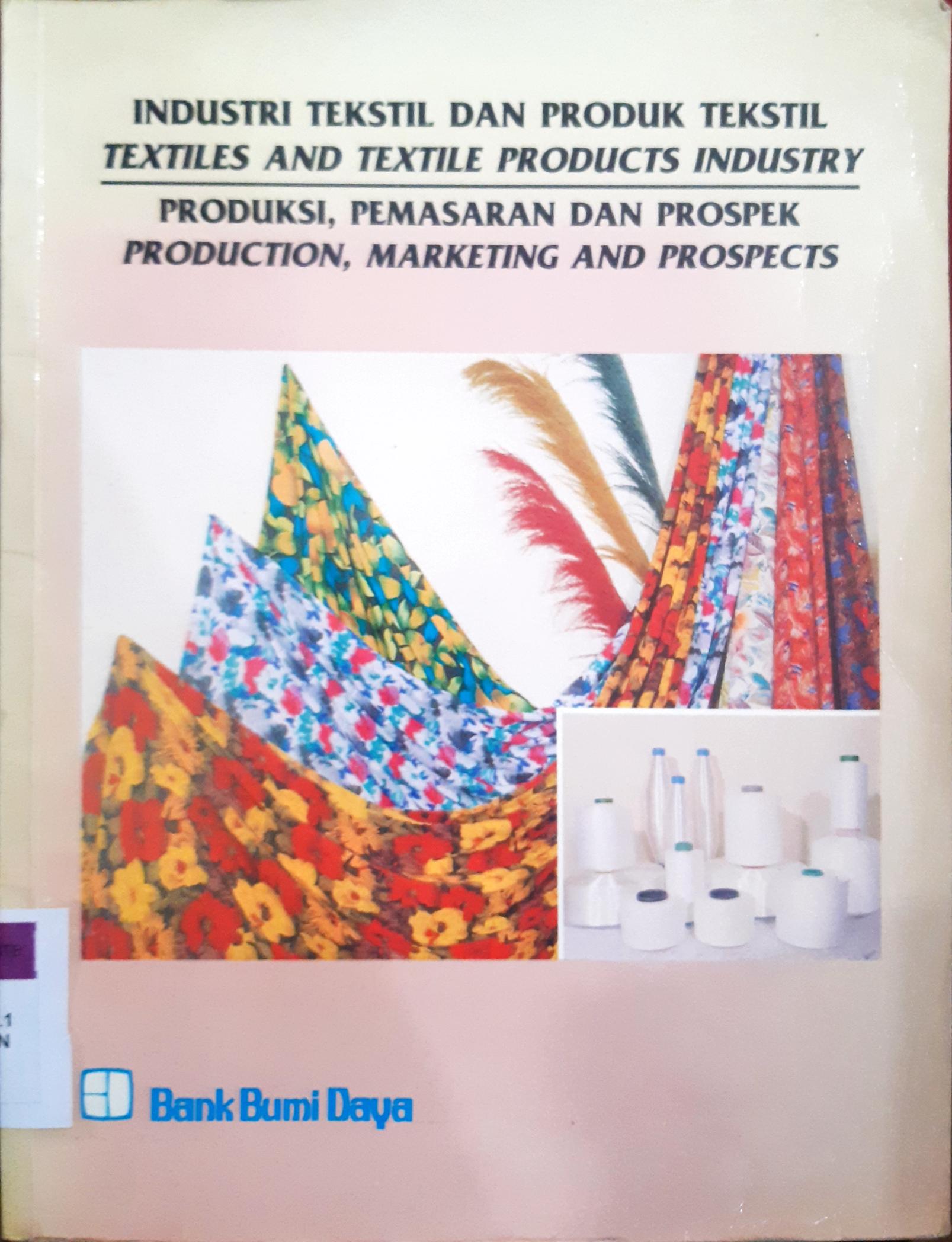Cover Industri tekstil dan produk tekstil = Textiles and textile products industry :  Produksi, pemasaran dan prospek = Production, marketing and prospects / Bank Bumi Daya
