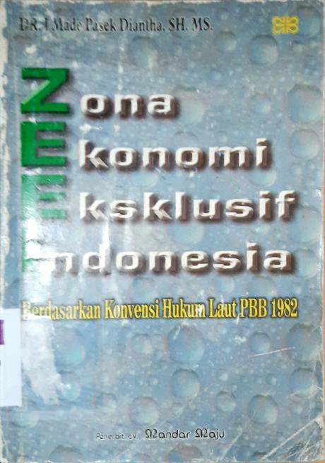 Cover Zona Ekonomi Eksklusif Indonesia :  Berdasarkan konvensi hukum laut PBB 1982 / Dr. I Made Pasek Diantha, SH. MS.