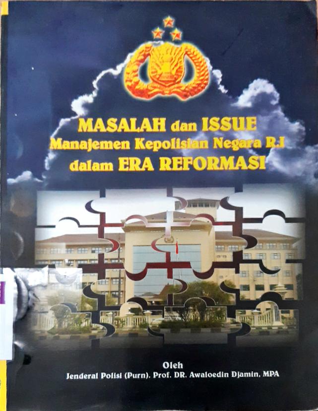 Cover Masalah dan issue manajemen kepolisian Negara RI dala era reformasi / Jendral Polisi (Purn) Prof. Dr. Awaloedin Djamin, MPA