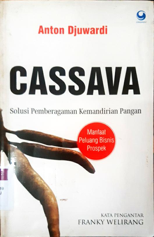 Cover Cassava: solusi pemberdayaan kemandirian pangan :  Manfaat peluang bisnis prospek / Anton Djuwardi; editor, Jusuf Suroso