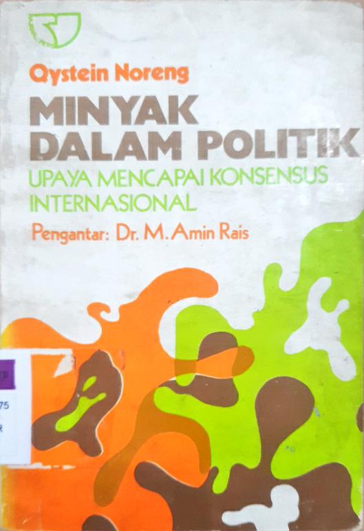 Cover Minyak Dalam Politik :  Upaya Mencari Konsensus Internasional / Qystein Noreng