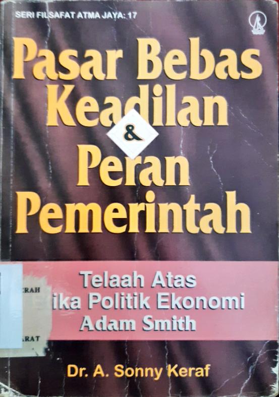 Cover Pasar bebas keadilan & peran pemerintah :  Telaah atas etika ekonomi Adam Smith / Dr. A. Sonny Keraf