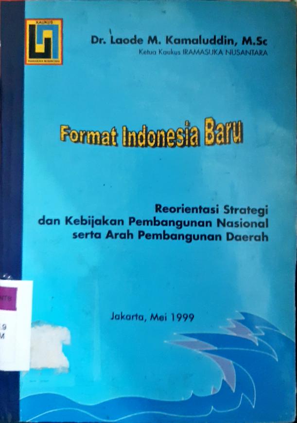Cover Format Indonesia baru :  Reorientasi strategi dan kebijakan pembangunan nasional serta arah pembangunan daerah / Dr. Laode M. Kamaluddin, M.Sc.