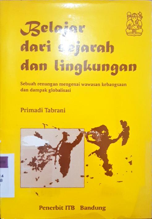 Cover Belajar dari sejarah dan lingkungan :  Sebuah renungan mengenai wawasan kebangsaan dan dampak globalisasi / Primadi Tabrani