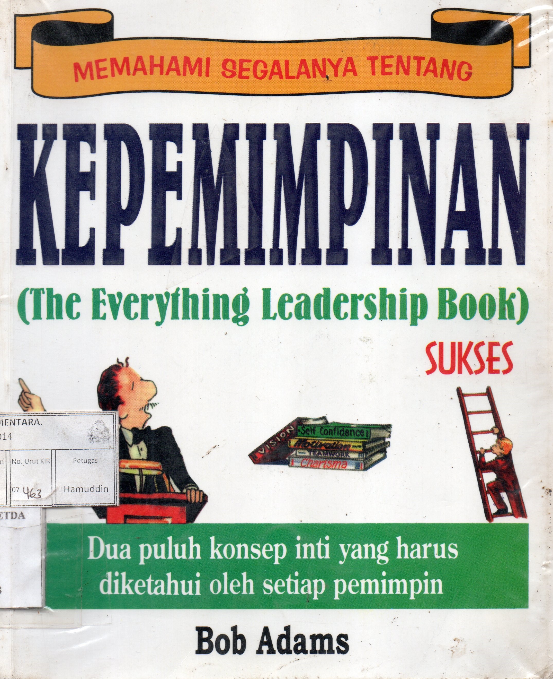 Cover Memahami Segalanya Tentang Kepemimpinan :  dua puluh konsep inti yang harus diketahui oleh setiap pemimpin / Bob Adams