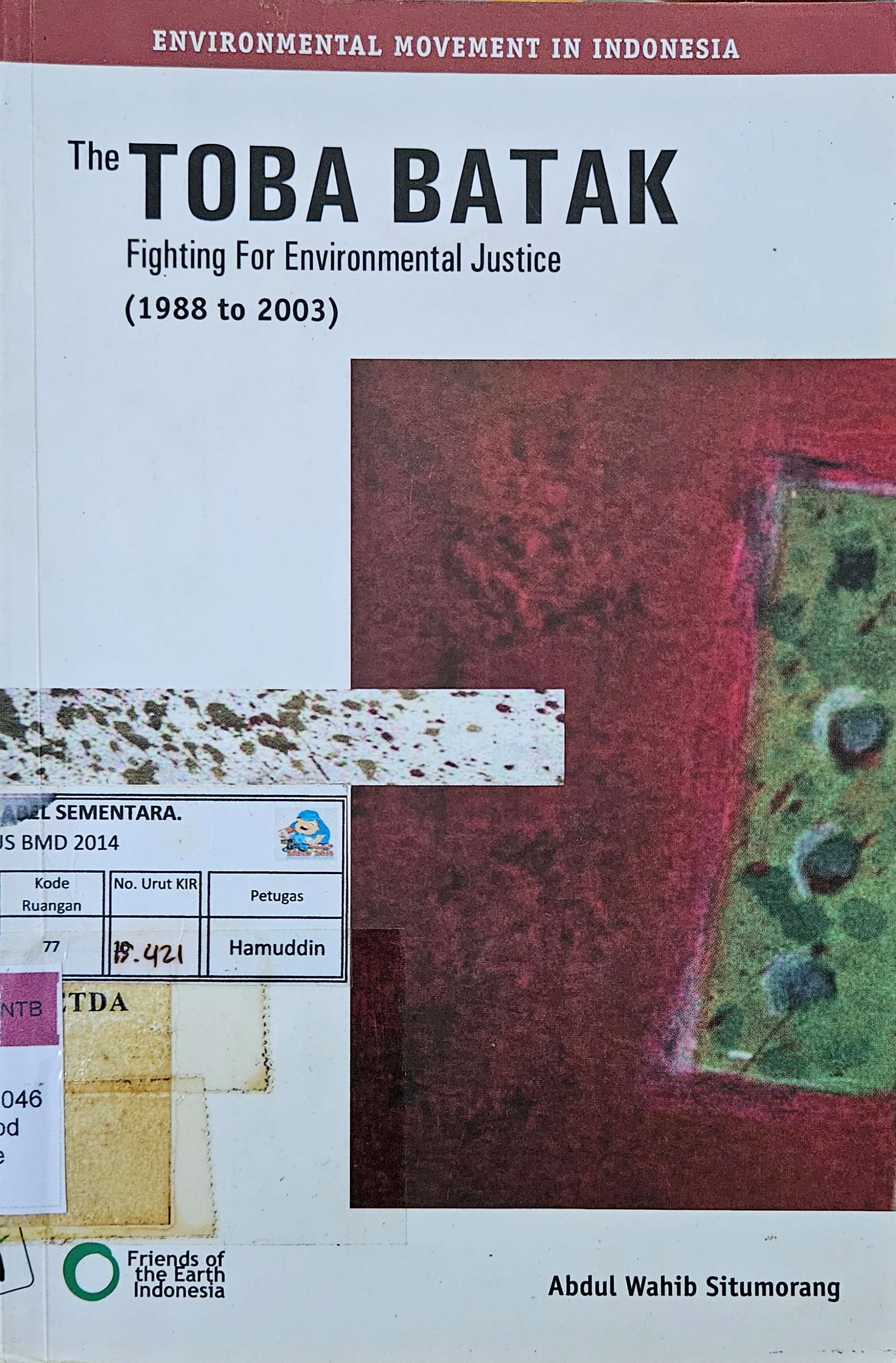 Cover The Toba Batak :  fighting for enviromental justice (1988 to 2003) / Abdul Wahib Situmorang