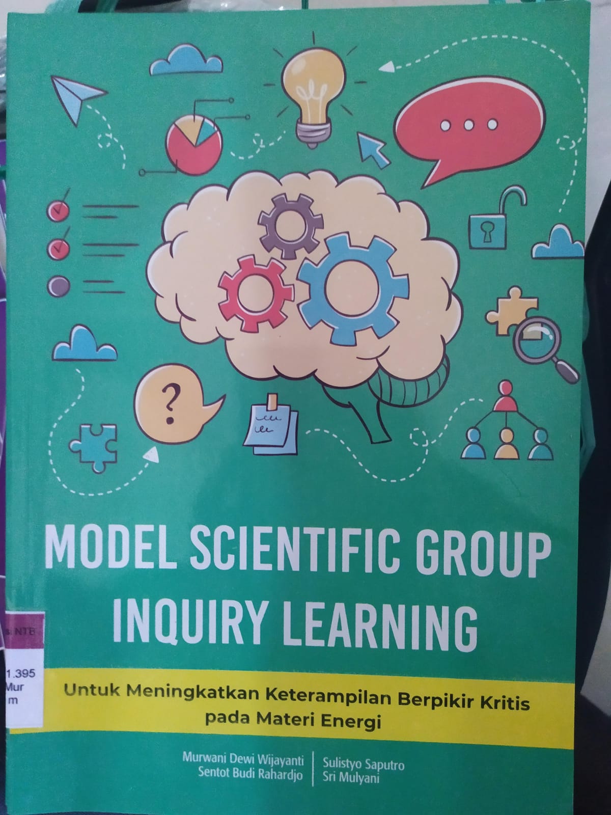 Cover Model scientific group inquiry learning :  Untuk meningkatkan keterampilan berfikir kritis pada materi energi / Murwani Dewi Wijayanti