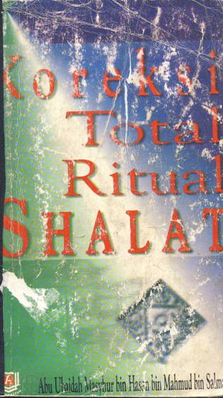 Cover Koreksi total ritual shalat / Abu Ubaidah Masyhur bin Hasan bin Mahmud bin Salman ; penerjemah W, Djunaedi S, S.Ag.
