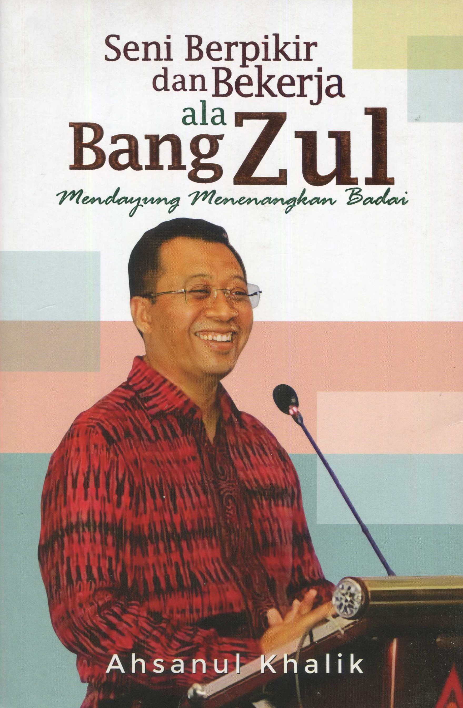 Cover Seni Berpikir dan Bekerja ala Bang Zul :  Mendayung Menenangkan badai / Ahsanul Khalik