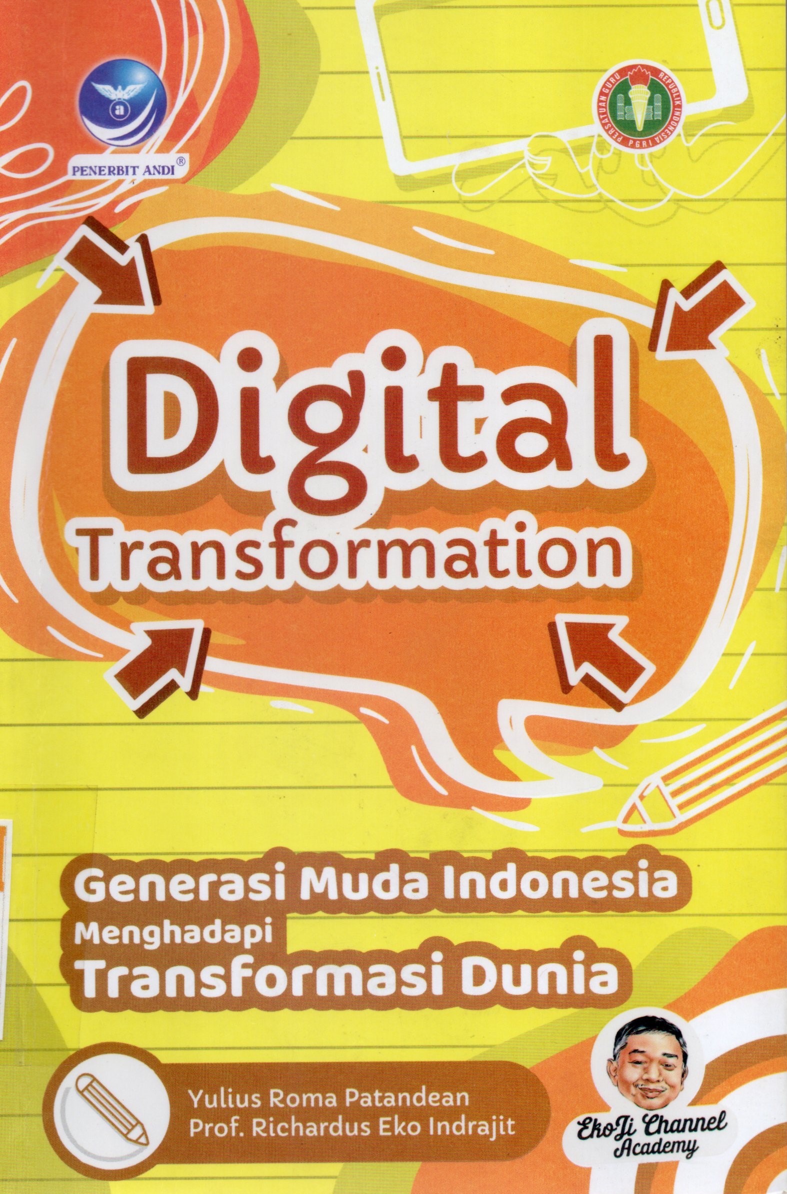 Cover Digital transformation :  generasi muda Indonesia menghadapi transformasi dunia / Yulius Roma Patandean, Richardus Eko Indrajit
