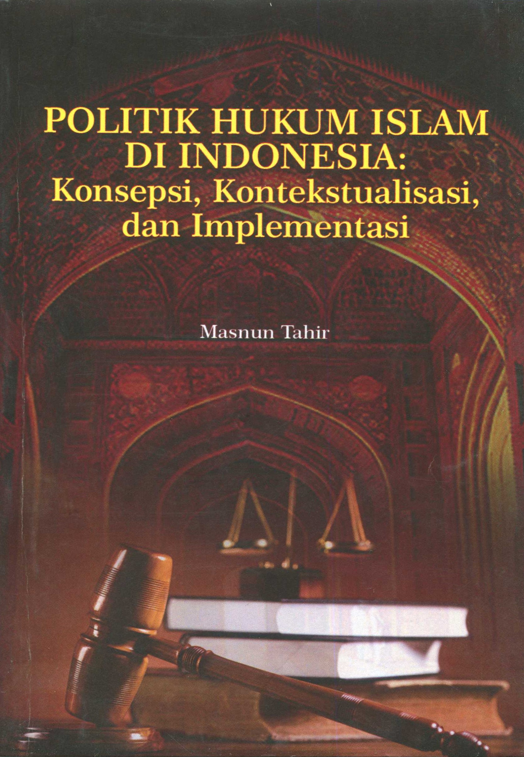 Cover Politik Hukum Islam di Indonesia :  Konsepsi, Kontekstualisasi, dan Implementasi / Masnun Tahir