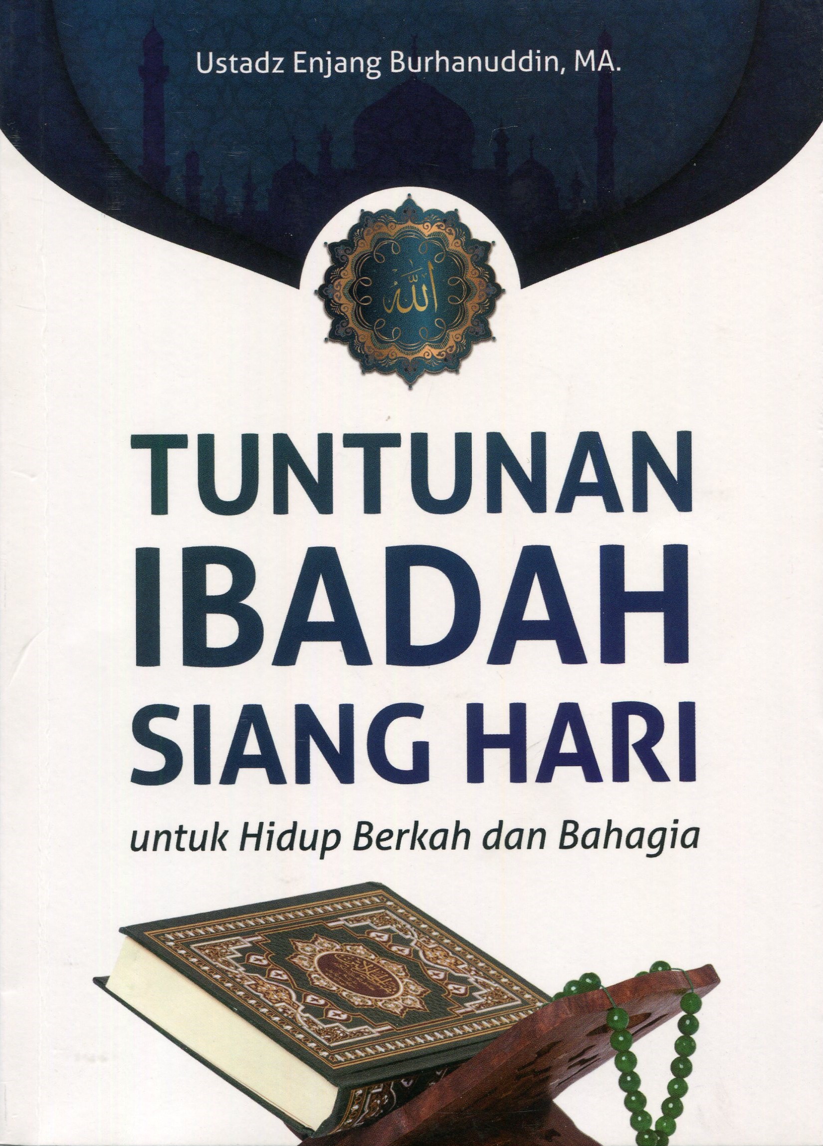 Cover Tuntunan Ibadah Siang Hari :  Untuk Hidup Berkah dan Bahagia / Enjang Burhanuddin