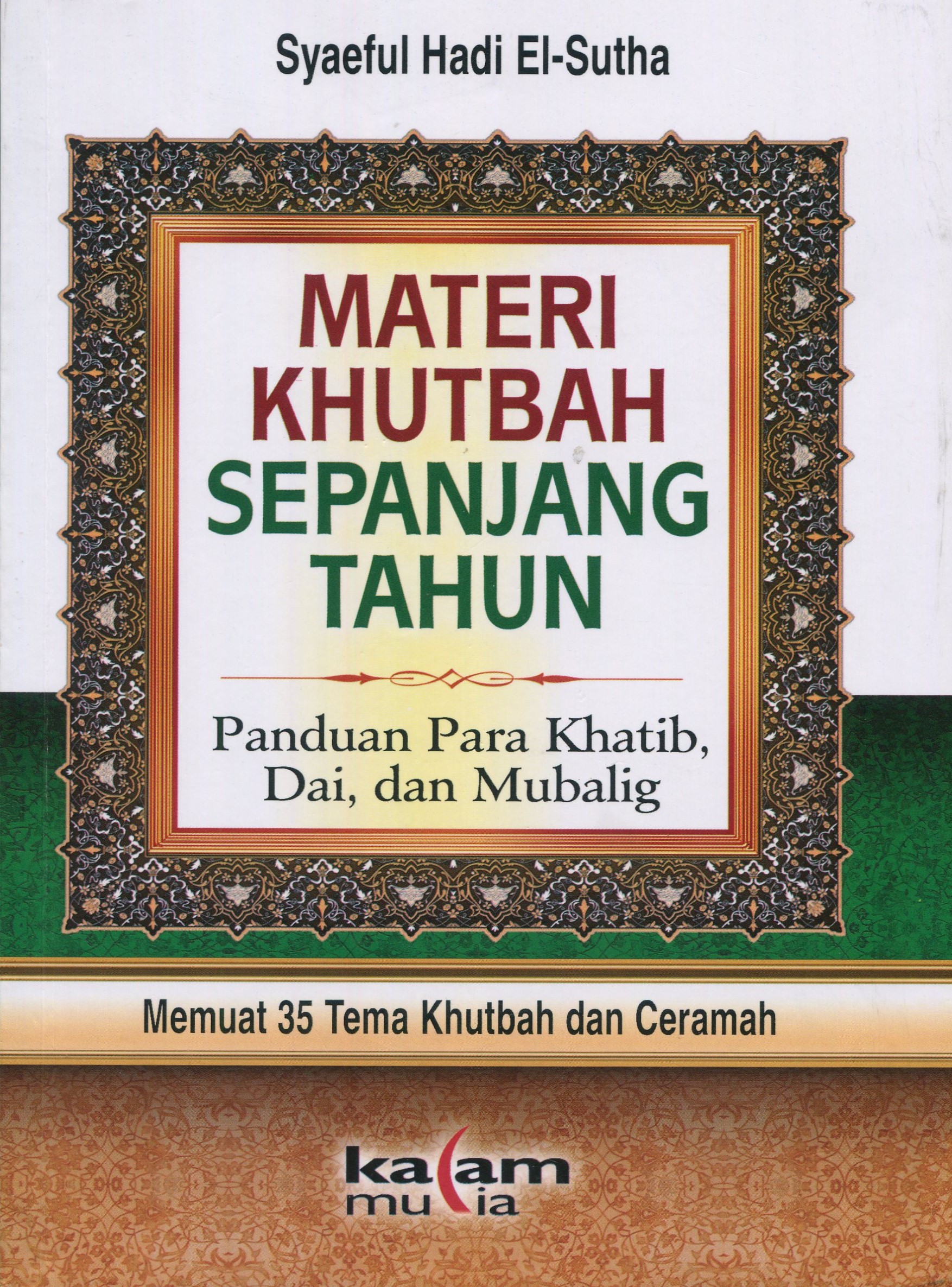 Cover Materi Khutbah Sepanjang Tahun Panduan Para Khatib, Dai, dan Mubalig :  Memuat 35 Tema Khutbah dan Ceramah Lengkap dan Mudah Dicerna / Saiful Hadi El-Sutha