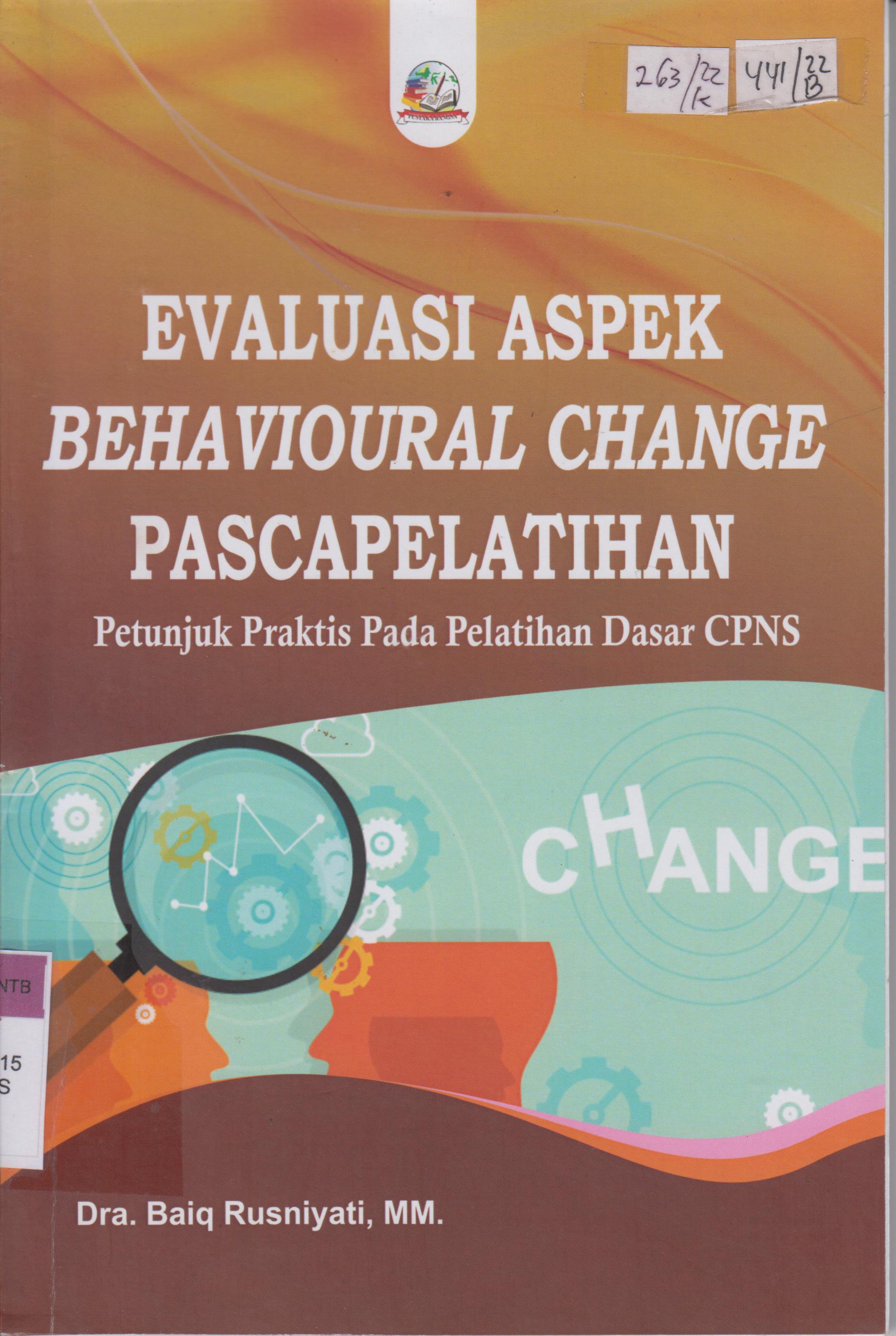 Cover Evaluasi aspek Behavioural change pascapelatihan :  Petunjuk Peraktis pada pelatihan dasar CPNS / Rusniyati