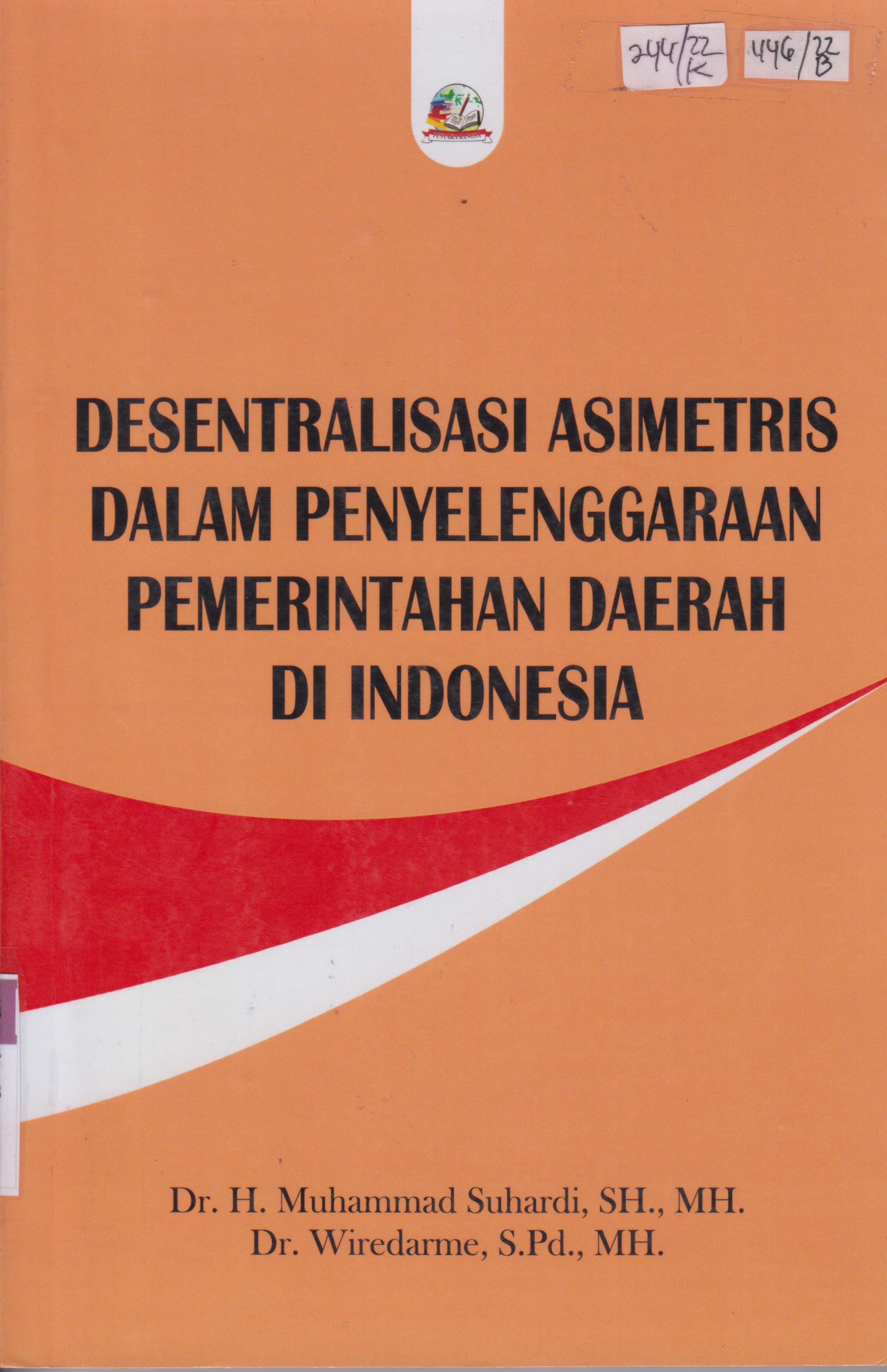 Cover Desentralisasi asimetris dalam penyelenggaraan pemerintahan derah di Indonesia / Muhammad Suhardi, Wiredarme
