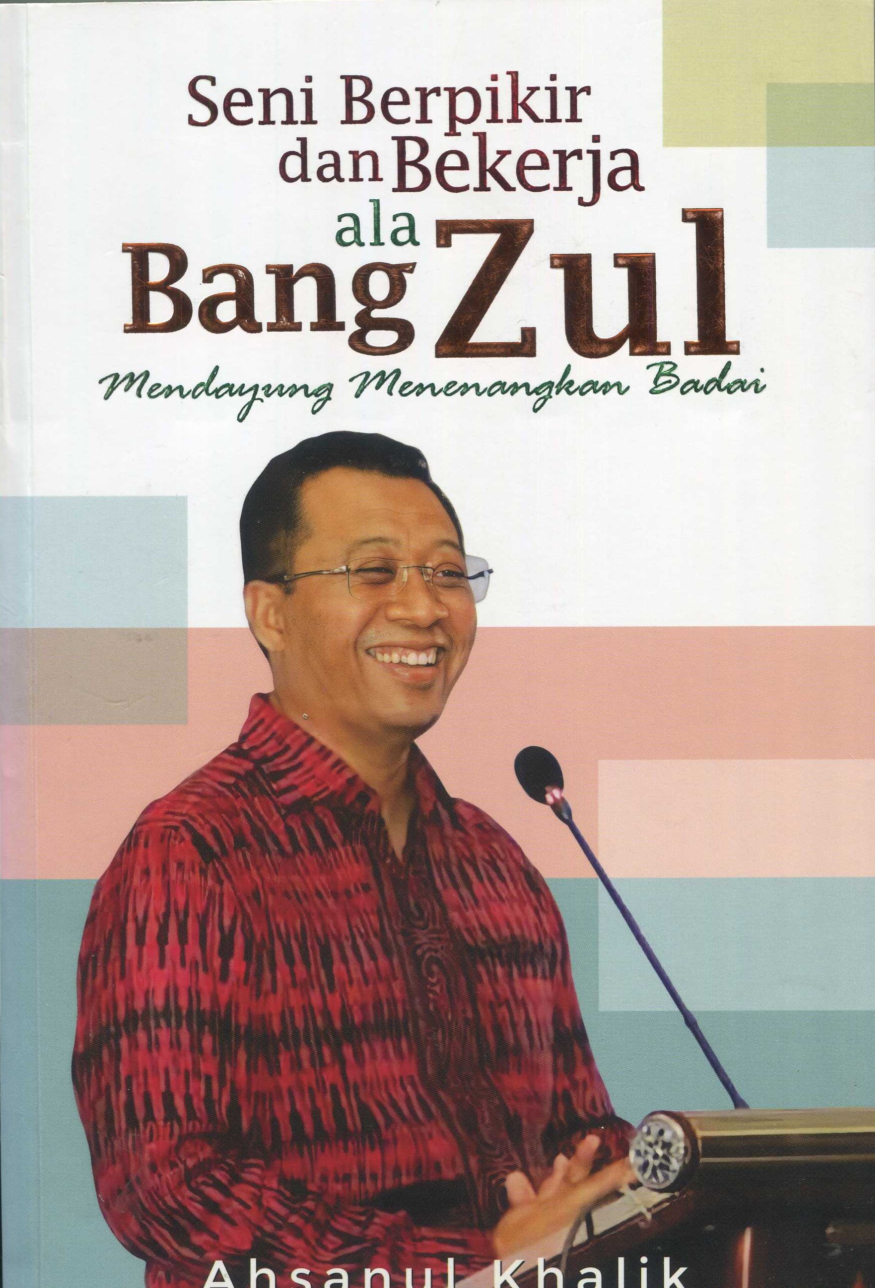 Cover Seni Berpikir dan Bekerja Ala Bang Zul :  Mendayung Menenangkan Badai / Ahsanul Khalik