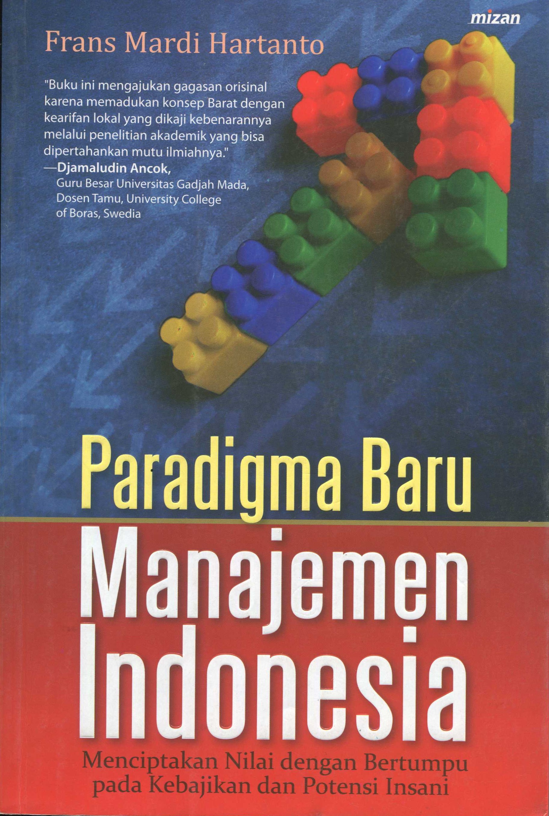 Cover Paradigma Baru Manajemen Indonesia :  Menciptakan Nilai Dengan Bertumpu Pada Kebajikan Dan Potensi Insani / Frans Mardi Hartanto