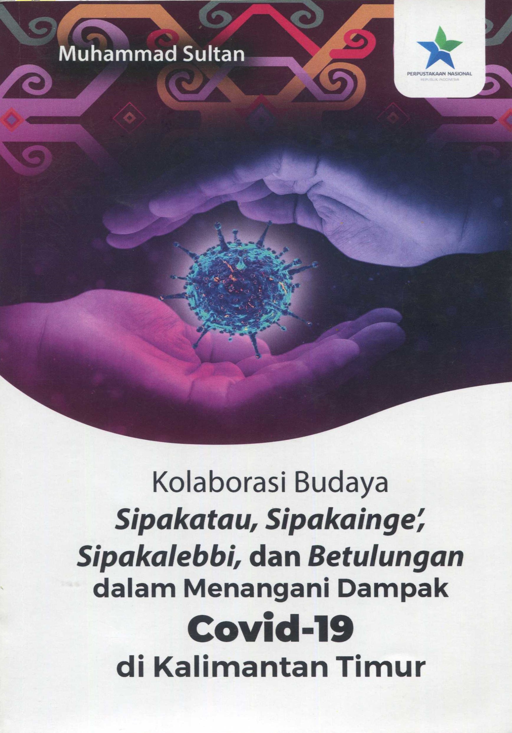 Cover Kolaborasi Budaya Sipakatau, Sipakainge, Sipakalebbi, Dan Betulungan Dalam Menangani Dampak Covid -19 Di Kaltim / Muhammad Sultan