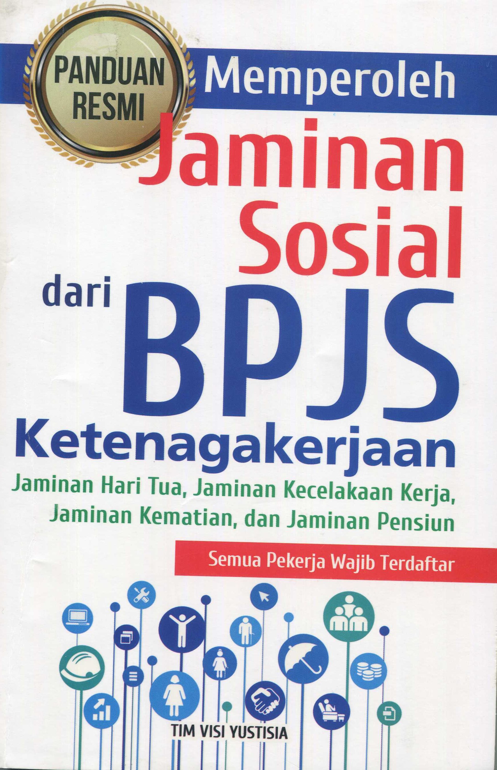 Cover Panduan Resmi Memperoleh Jaminan Sosial dari BPJS Ketenagakerjaan :  Jaminan Hari Tua, Jaminan Kecelakaan Kerja, dan Jaminan Pensiun