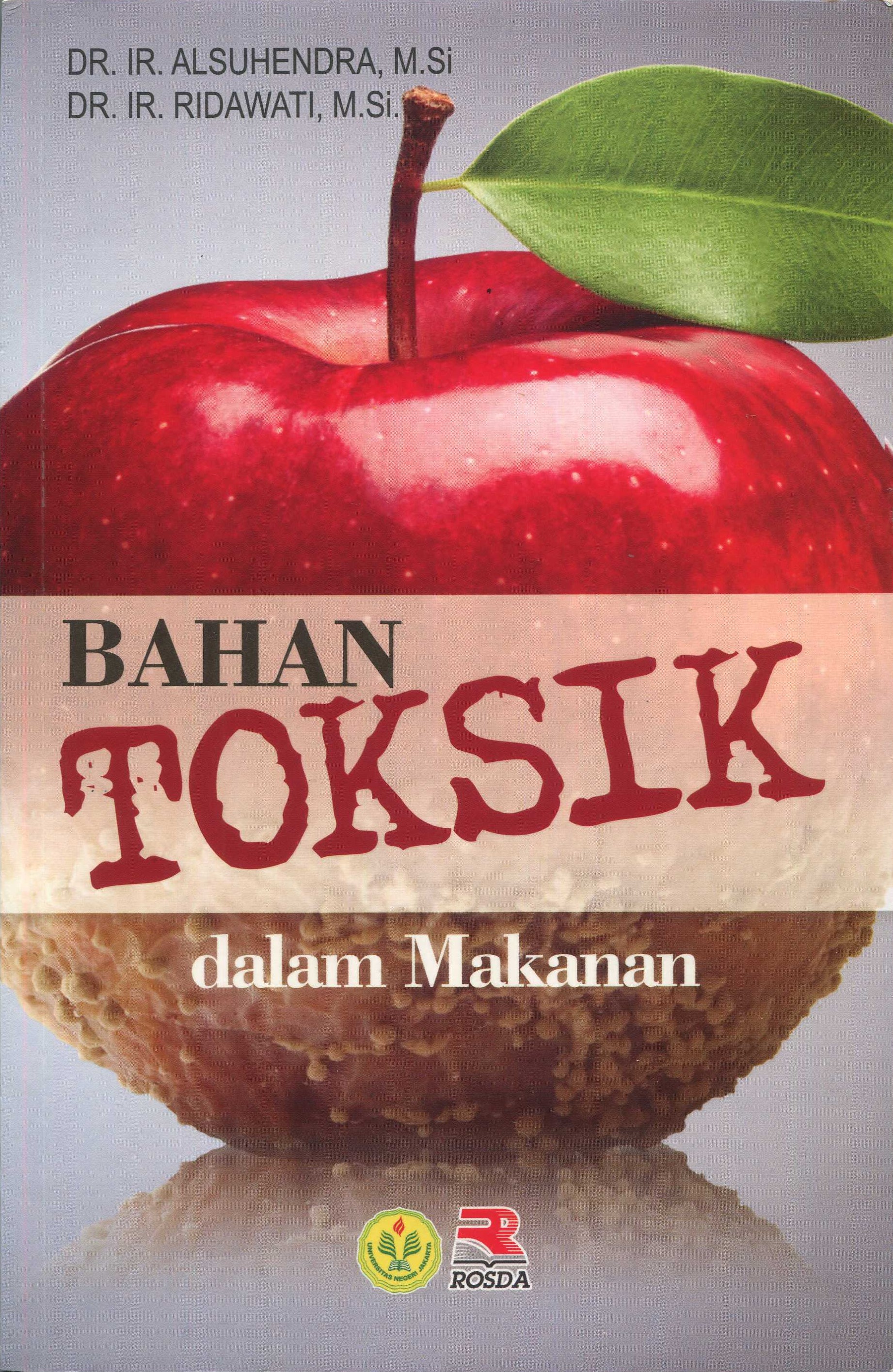 Cover Bahan toksik dalam makanan / Dr. Ir. Alsuhendra, M.Si., Dr. Ir. Ridawati, M.Si.; editor, Pipih Latifah