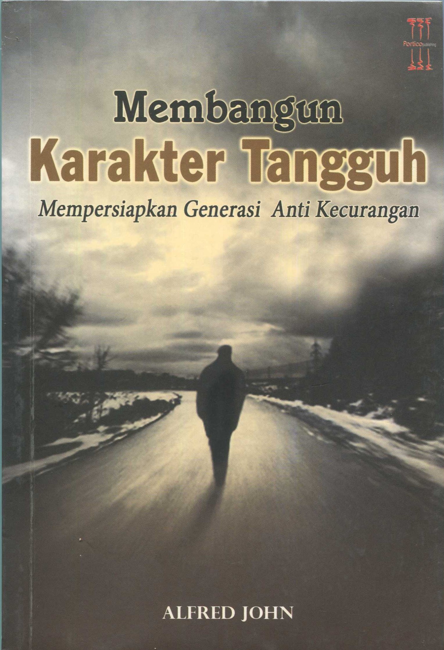 Cover Membangun karakter tangguh :  mempersiapkan generasi anti kecurangan / Alfred John; editor bahasa, Sandiantoro; penerjemah, Ary Kristanti; editor, Agus Hidayat