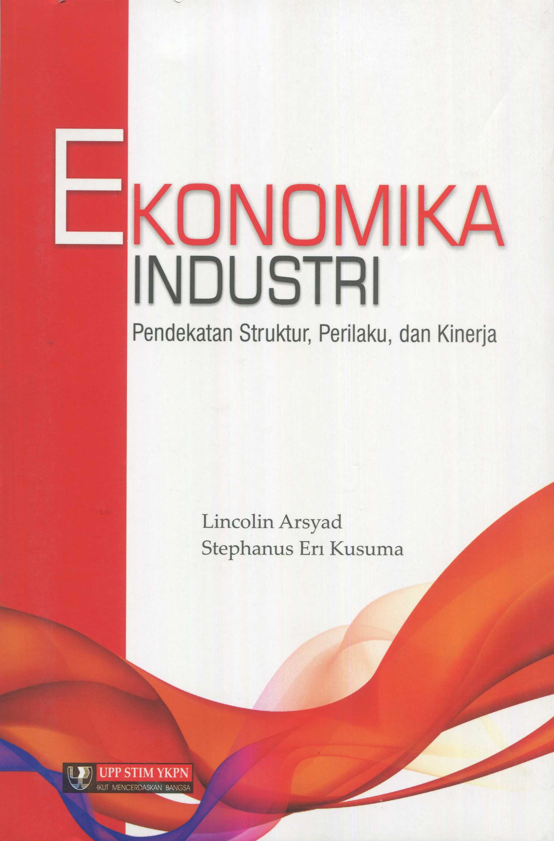Cover Ekonomika industri :  pendekatan struktur, perilaku, dan kinerja / Lincolin Arsyad, Stephanus Eri Kusuma