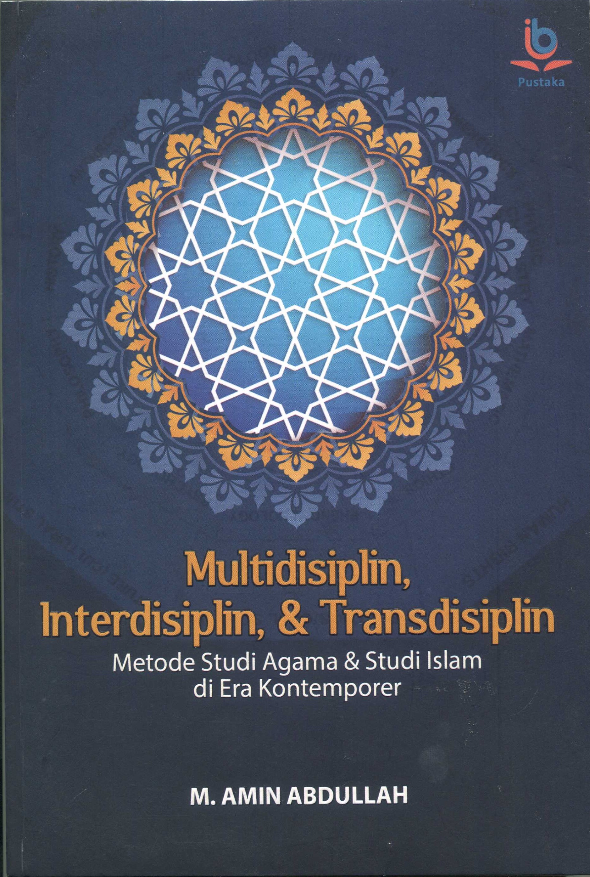 Cover Multidisiplin, interdisiplin, & transdisiplin :  metode studi agama & studi Islam di era kontemporer / M. Amin Abdullah; penyunting, Azaki Khoirudin