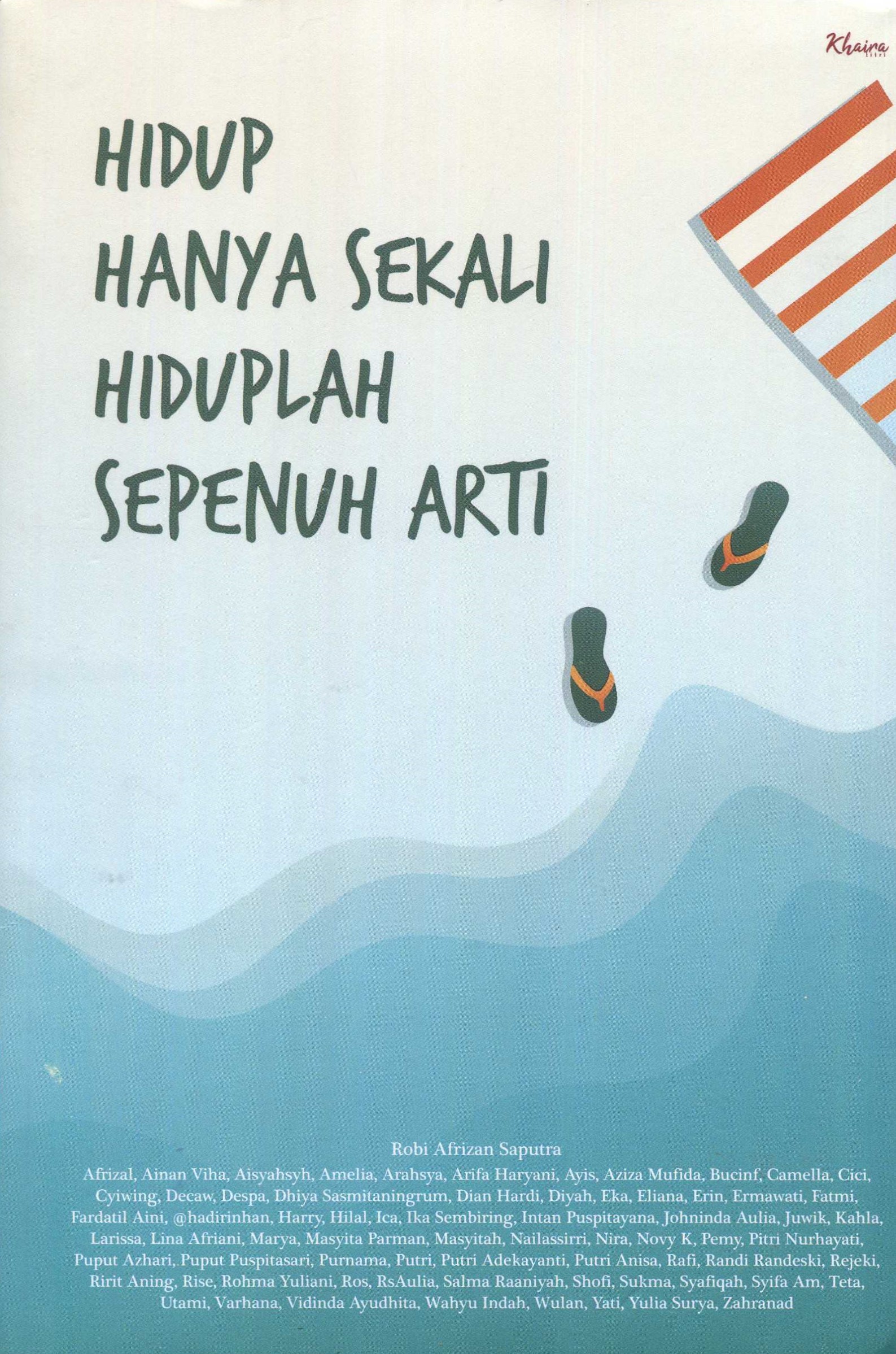 Cover Hidup hanya sekali, hiduplah sepenuh arti / Robi Afrizan Saputra, Afrizal, Ainan Viha, Aisyahsyh, Amelia, Arahsya, Arifa Haryani, Ayis, Aziza Mufida, Bucinf