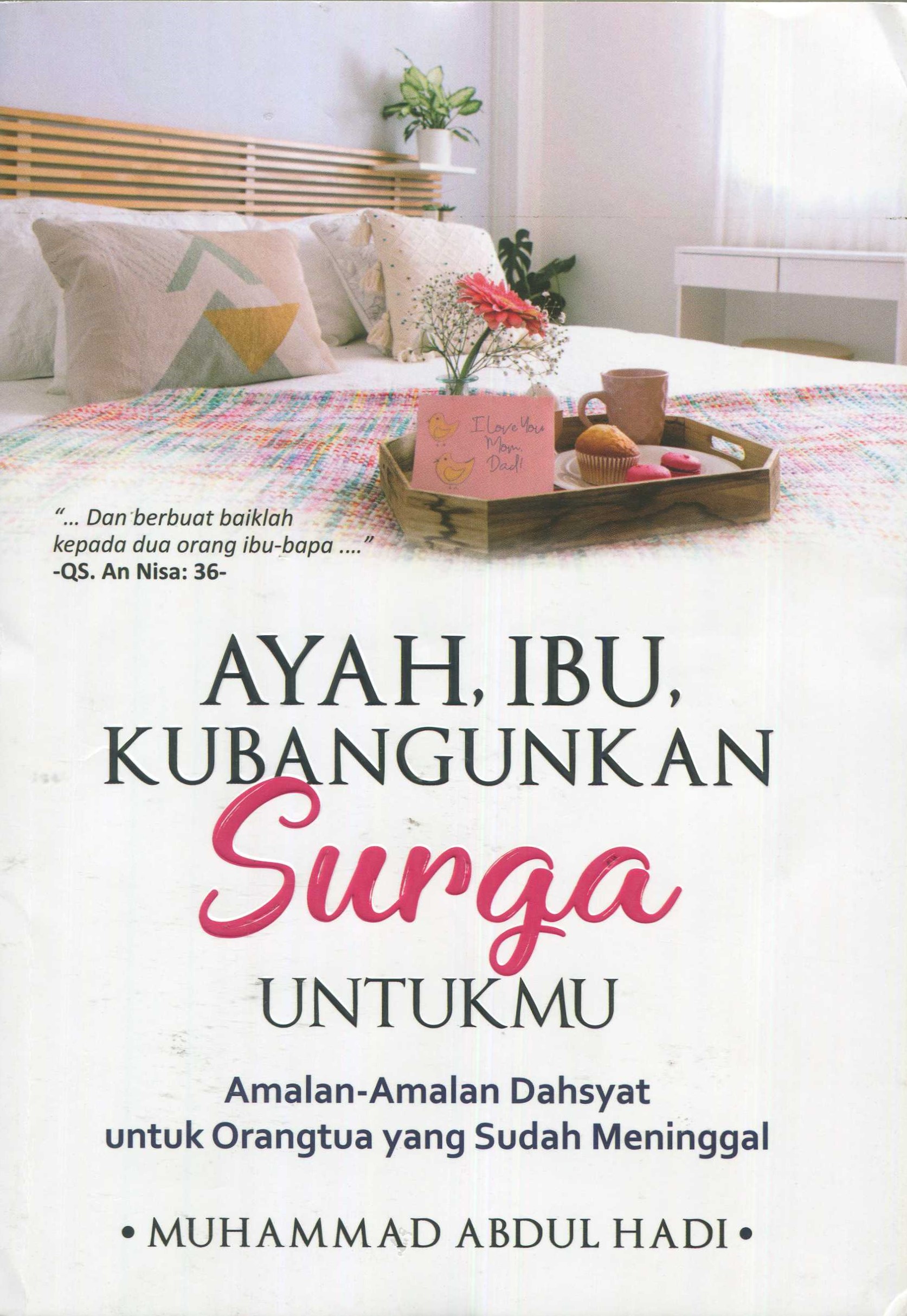 Cover Ayah, ibu kubangunkan surga untukmu :  amalan-amalan dahsyat untuk orangtua yang sudah meninggal / Muhammad Abdul Hadi; editor, Adi Putra Pati