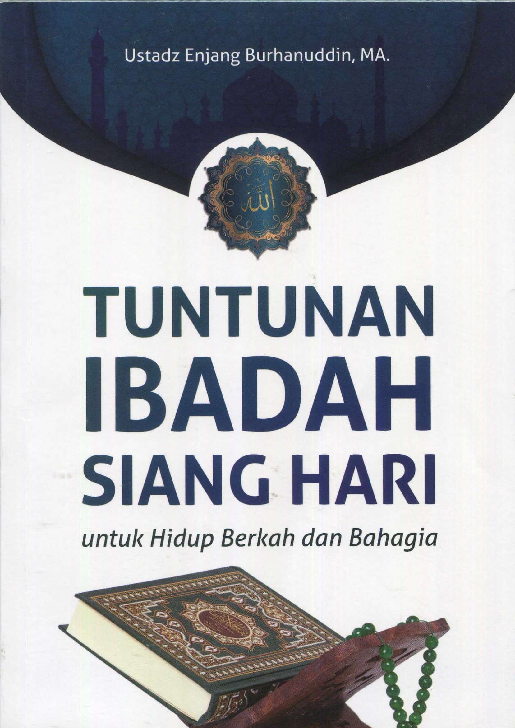 Cover Tuntunan Ibadah Siang Hari Untuk Hidup Berkah dan Bahagia / Enjang Burhanuddin