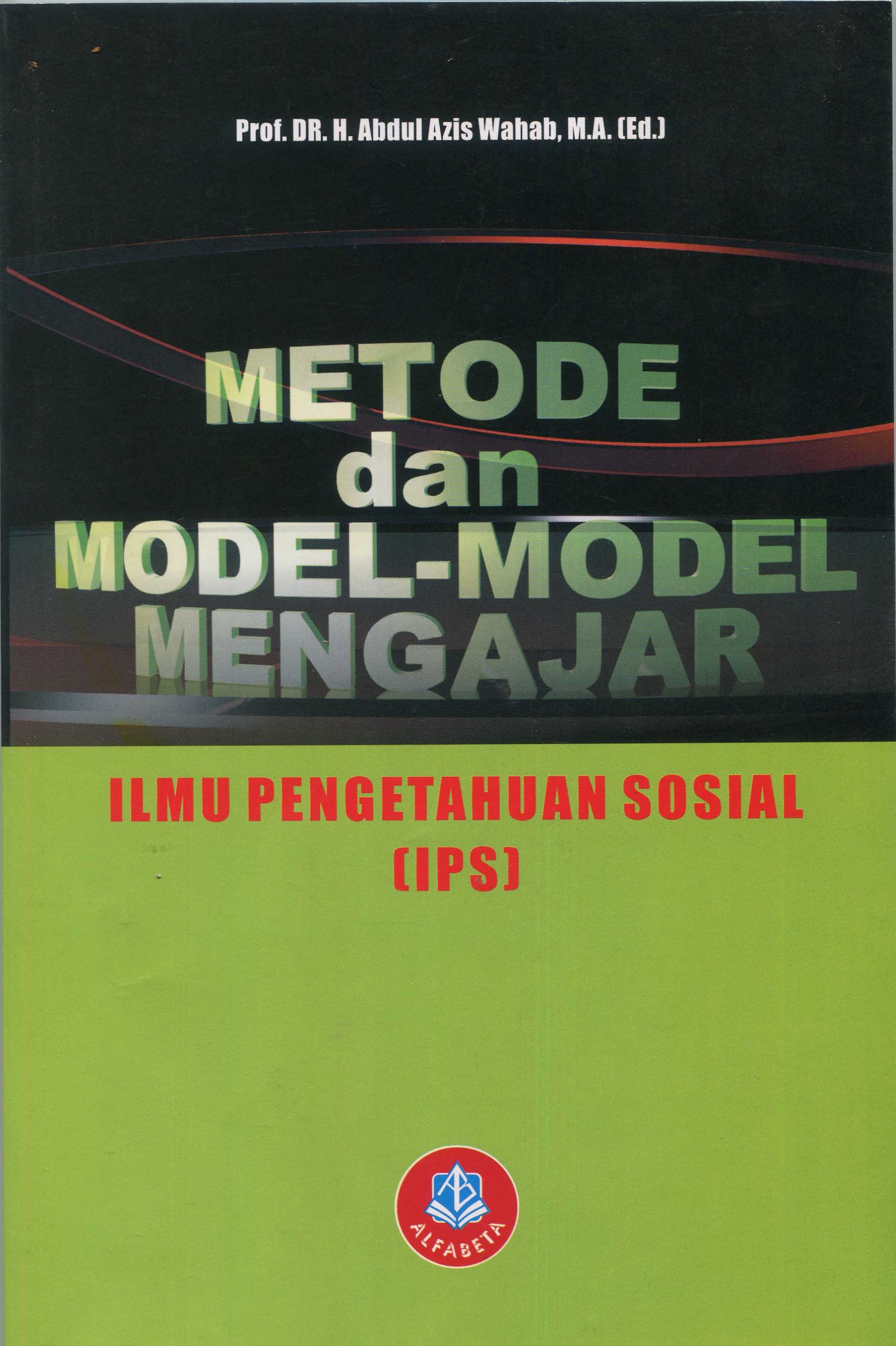 Cover Metode dan Model-model Mengajar Ilmu Pengetahuan Sosial (IPS) / Abdul Azis Wahab
