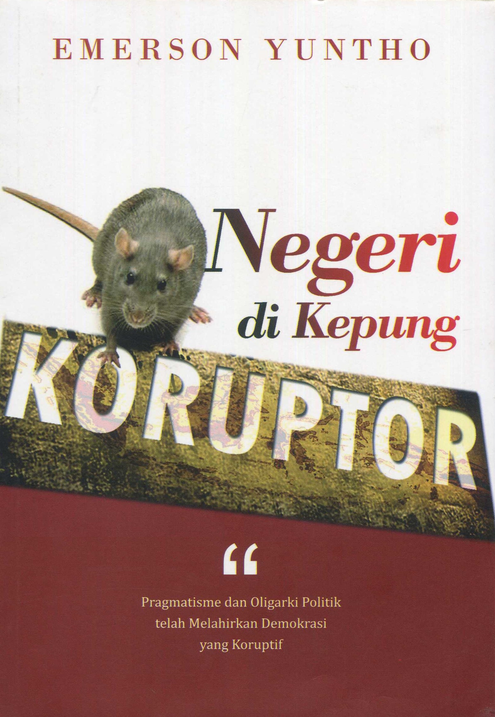 Cover Negeri di Kepung Koruptor :  Pragmatisme dan Oligarki Politik telah Melahirkan Demokrasi yang Koruptif