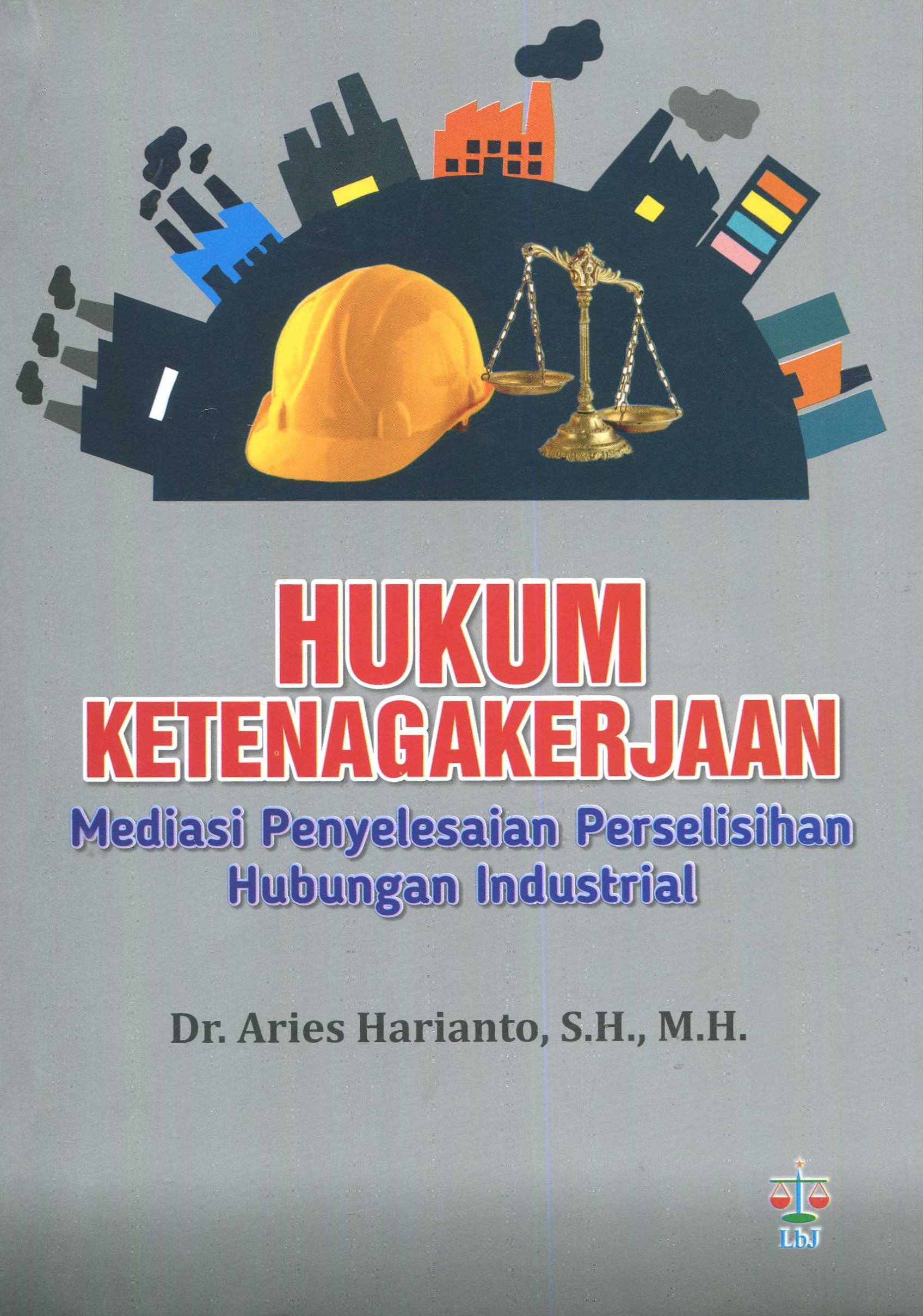 Cover Hukum ketenagakerjaan :  Mediasi penyelesaian perselisihan hubungan industrial / Dr.Aries Harianto, S.H., M.H