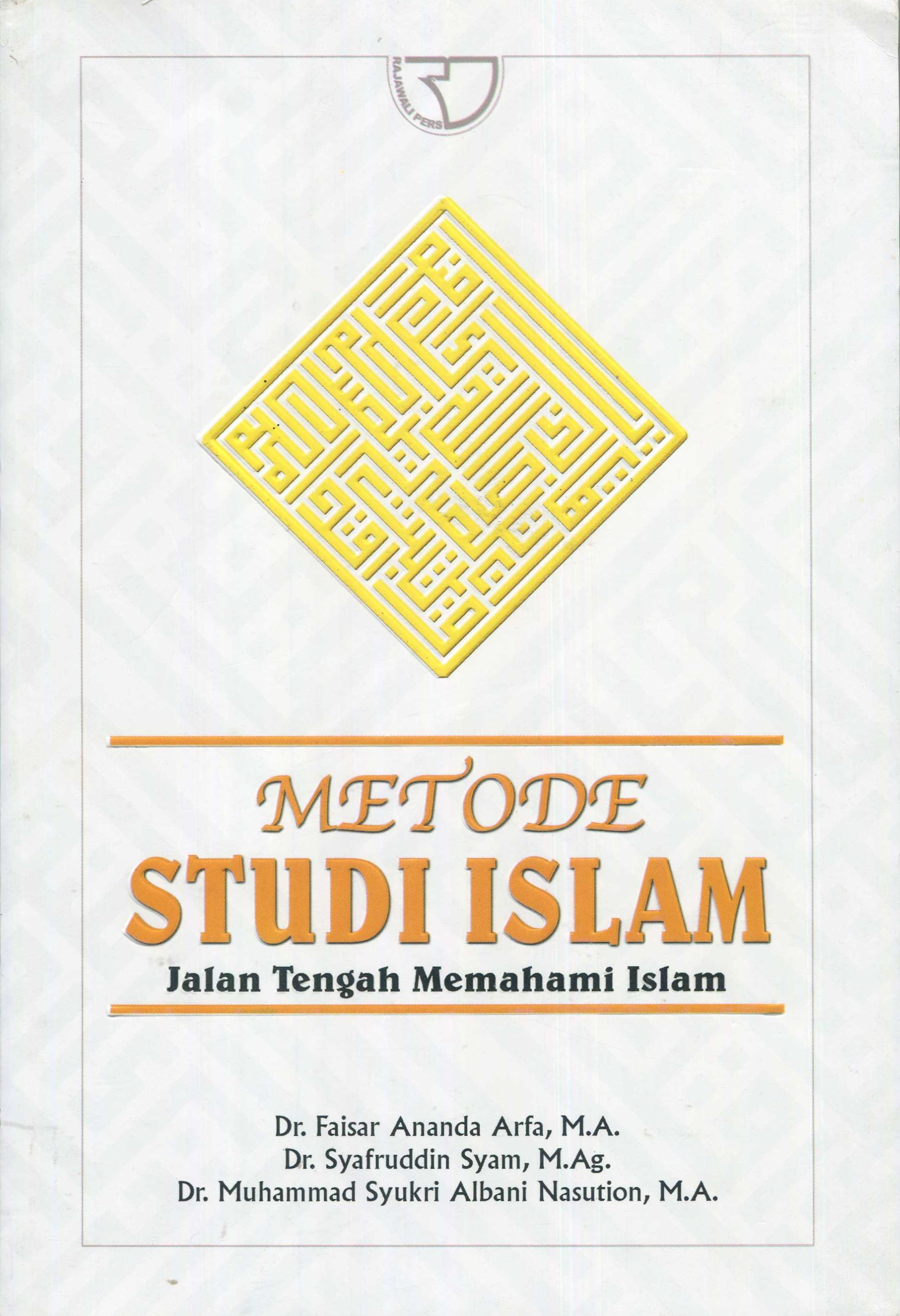 Cover Metode Studi Islam :  Jalan Tengah Memahami Islam / Faisar Ananda Arfa, Syafruddin Syam, Muhammad Syukri Albani Nasution