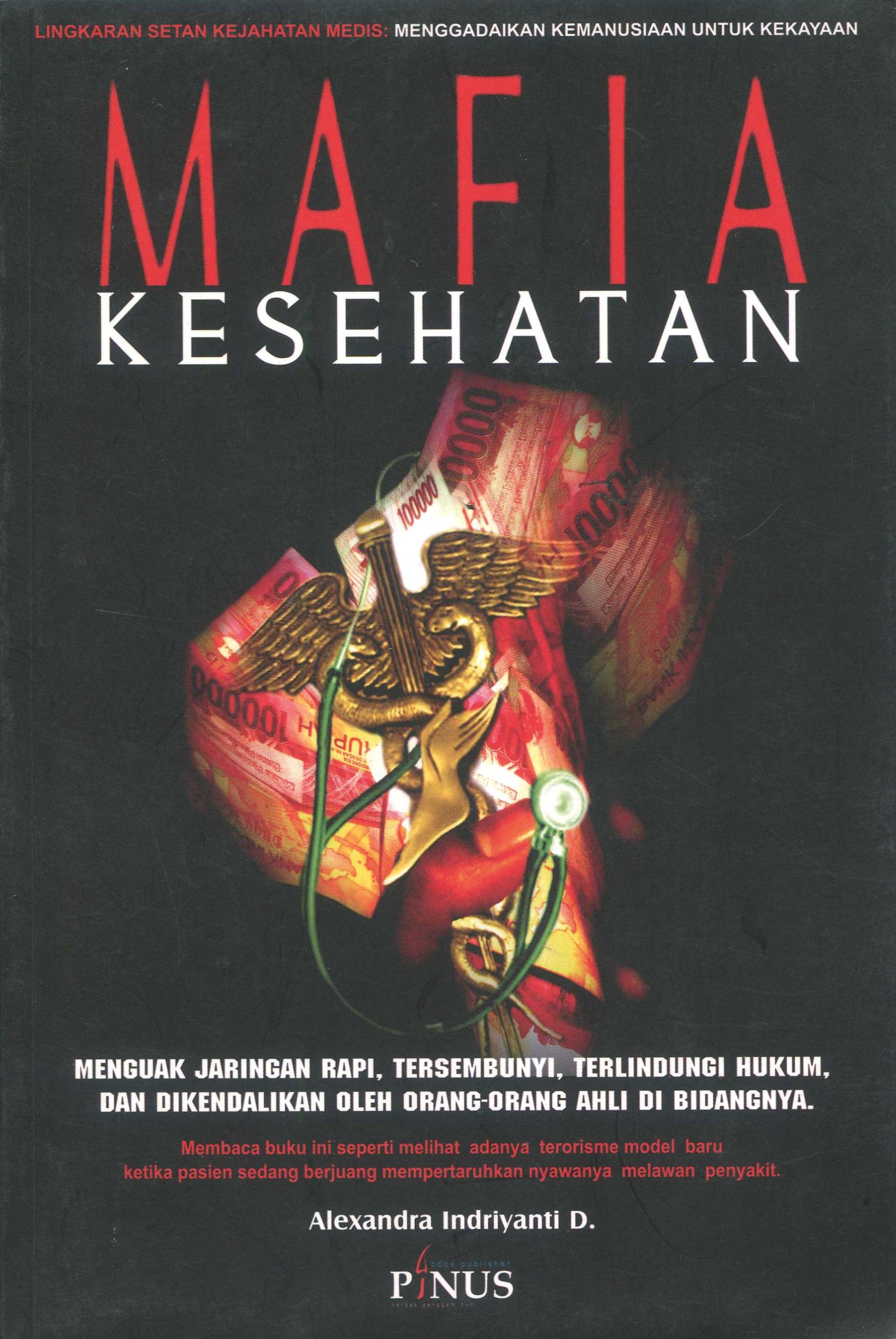 Cover Mafia Kesehatan :  Menguak jaringan rapi, tersembunyi, terlindungi hukum, dan dikendalikan oleh orang-orang ahli di bidangnya / Alexandra Indriyanti D.