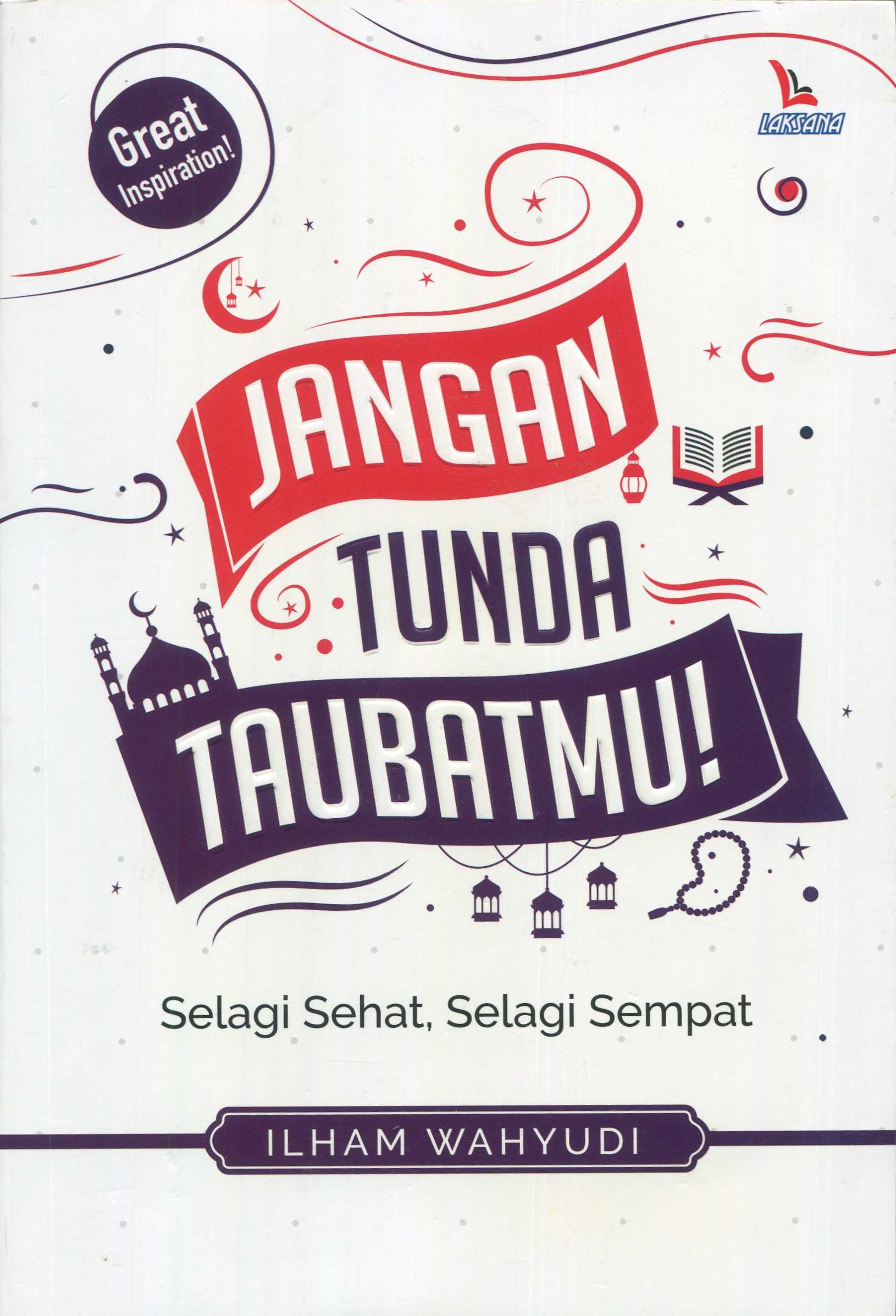 Cover Jangan Tunda Taubatmu :  Selagi Sehat, Selagi Sempat / Ilham Wahyudi,Nurrohman