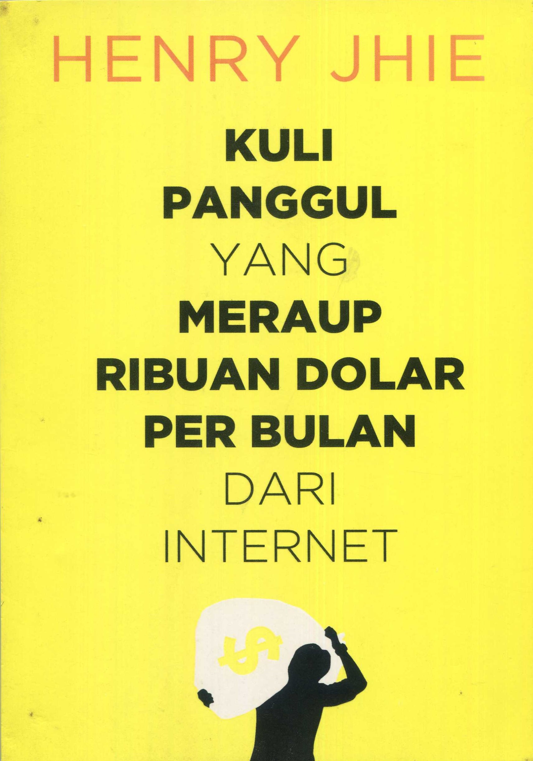 Cover Kuli panggul yang meraup ribuan dolar per bulan dari internet / Henry Jhie; penyunting, Sudarma S.