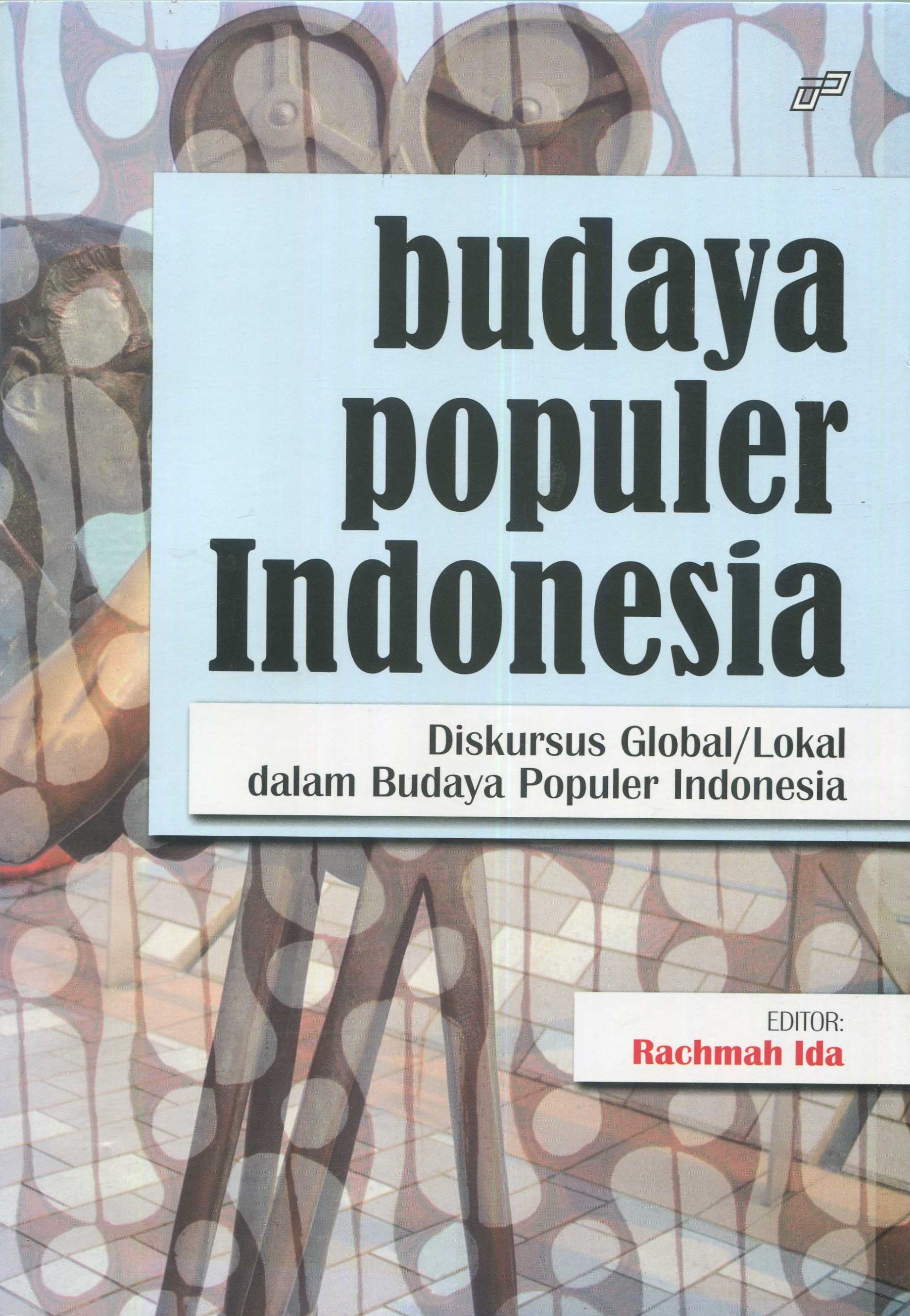 Cover Budaya populer Indonesia :  diskursus global/lokal dalam budaya populer Indonesia / editor, Rachmah Ida