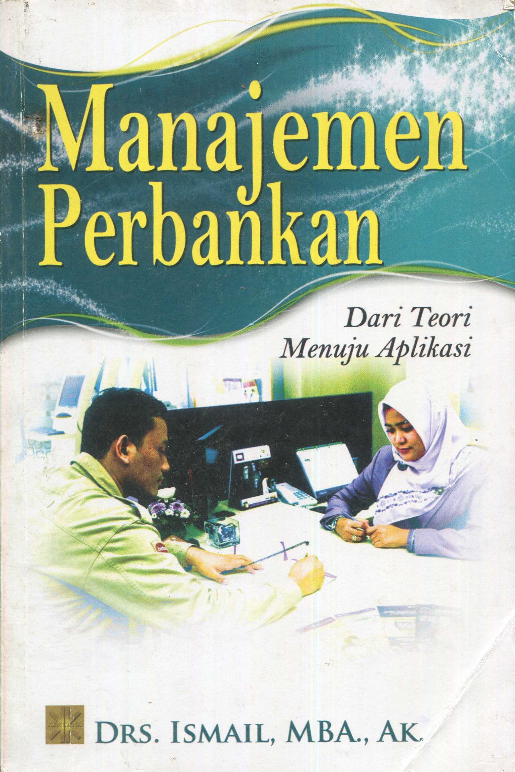 Cover Manajemen perbankan :  dari teori menuju aplikasi / Drs. Ismail, MBA., AK.