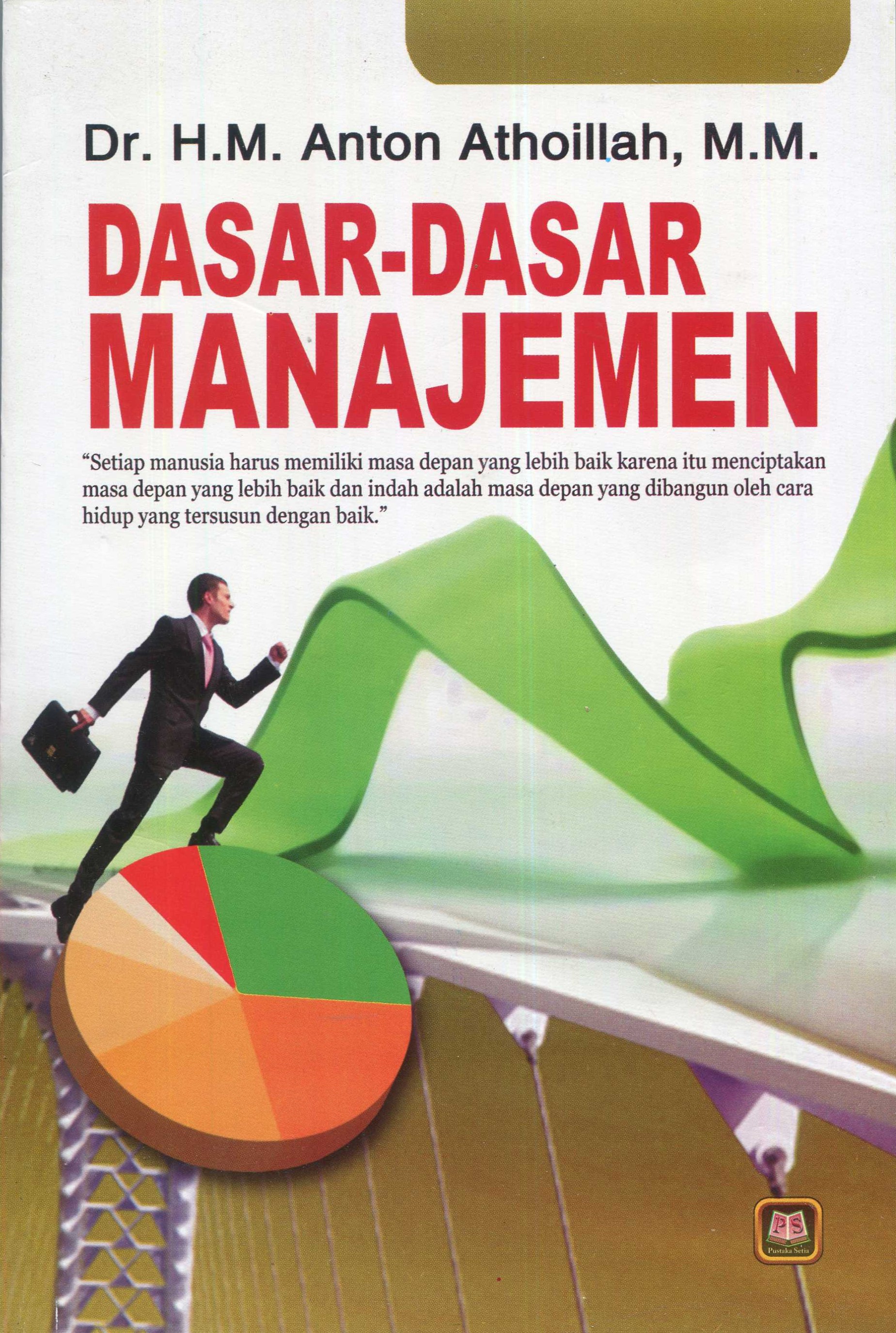 Cover Dasar-dasar manajemen / Dr. H. M. Anton Athoillah, M.M.; editor, Dr. Beni Ahmad Saebani, M.Si.