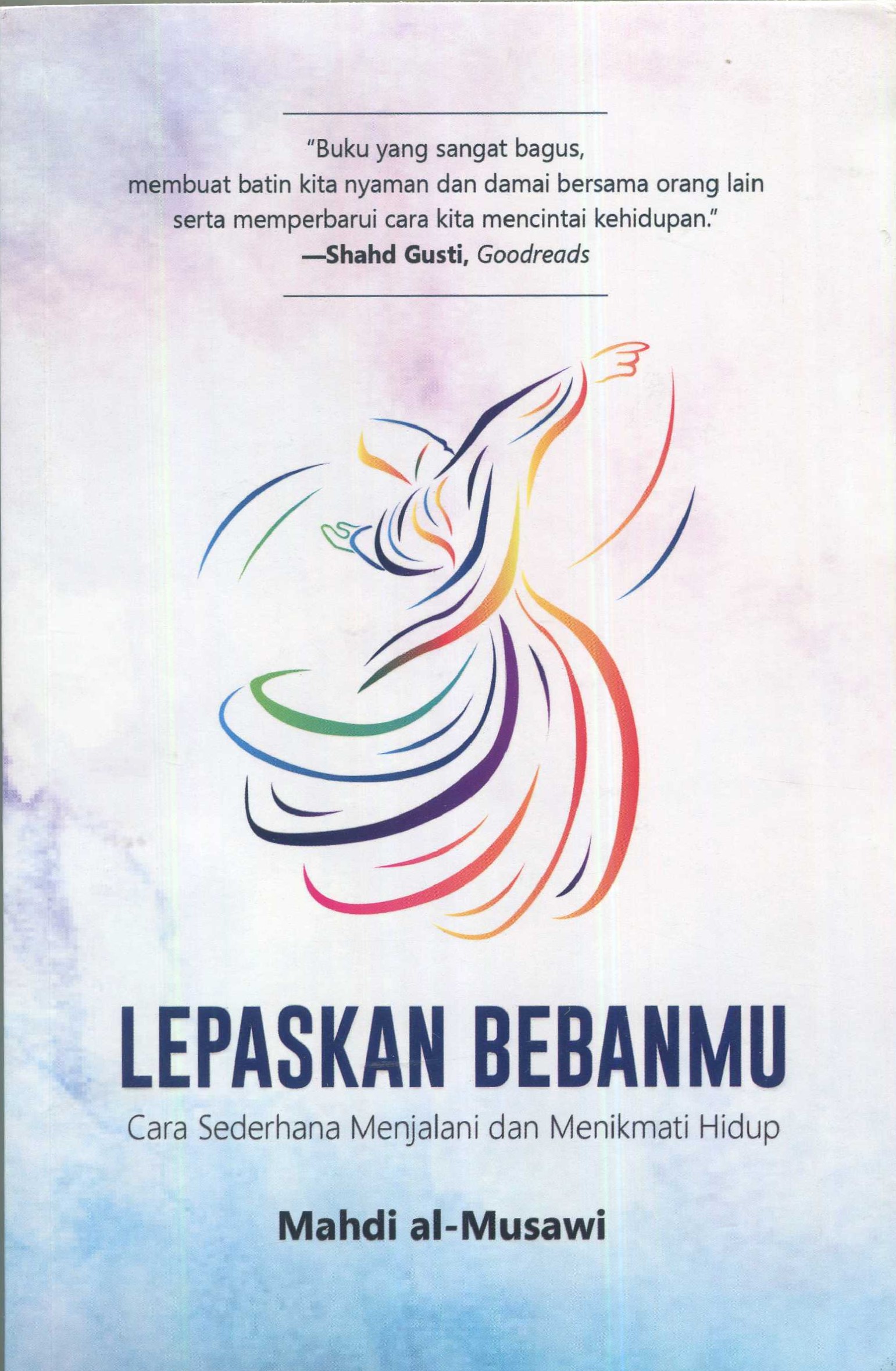 Cover Lepaskan bebanmu :  cara sederhana menjalani dan menikmati hidup / Mahdi al-Musawi