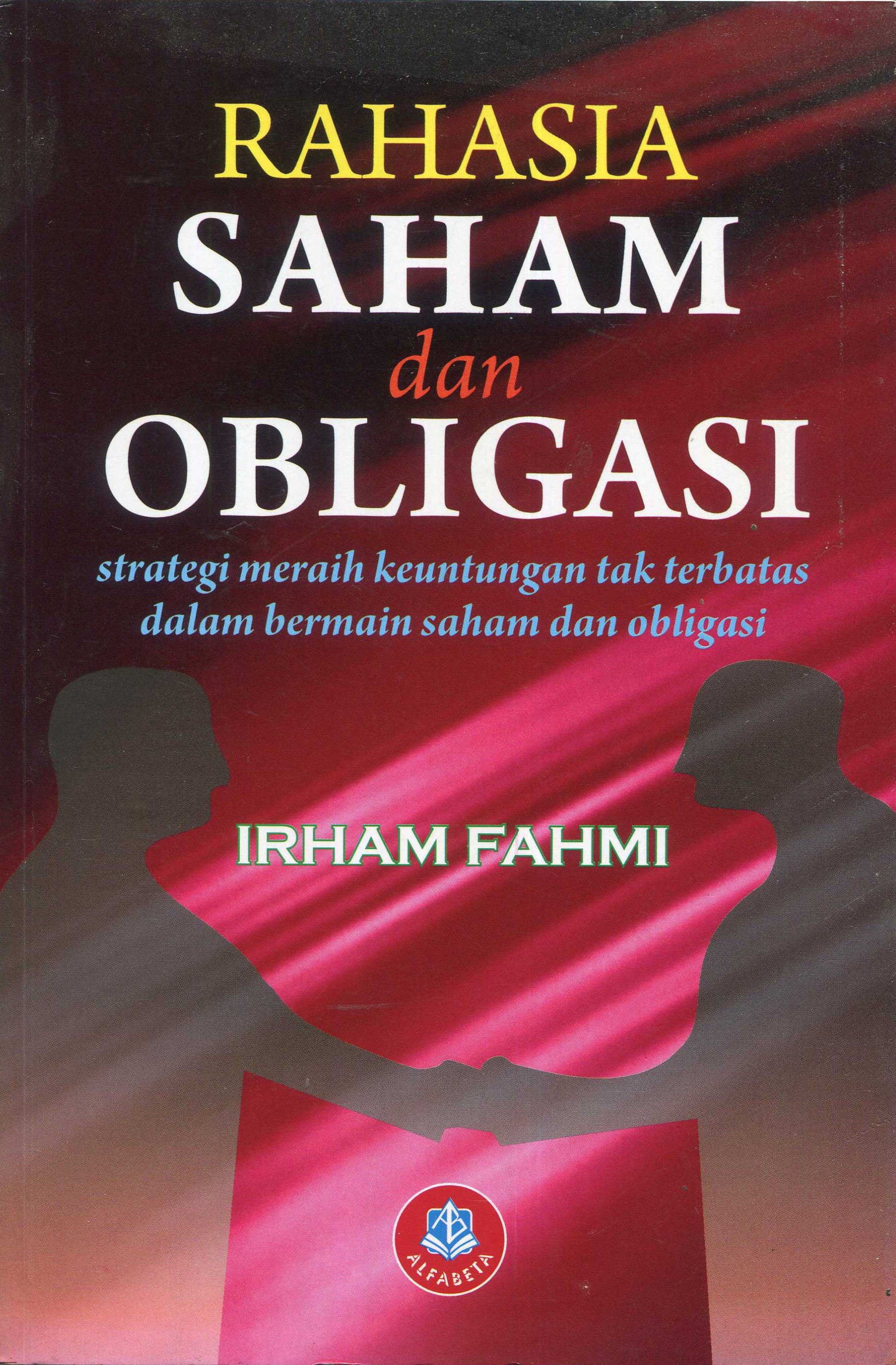 Cover Rahasia saham dan obligasi :  strategi meraih keuntungan tak terbatas dalam bermain saham dan obligasi / Irham Fahmi; editor, Muslim A. Djalil