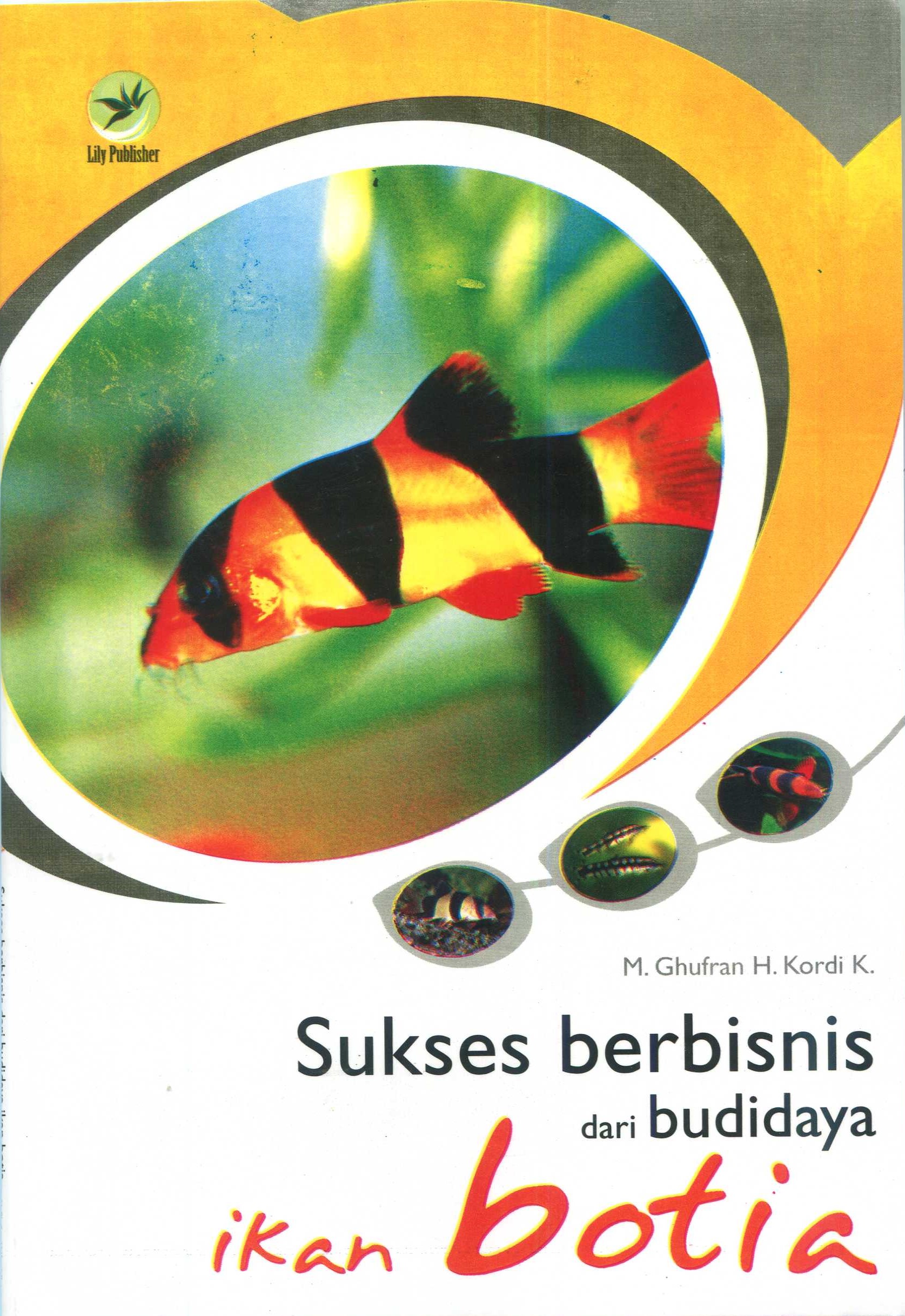 Cover Sukses berbisnis dari budidaya ikan botia / M. Ghufran H. Kordi K.; editor, Fl. Sigit Suyantoro