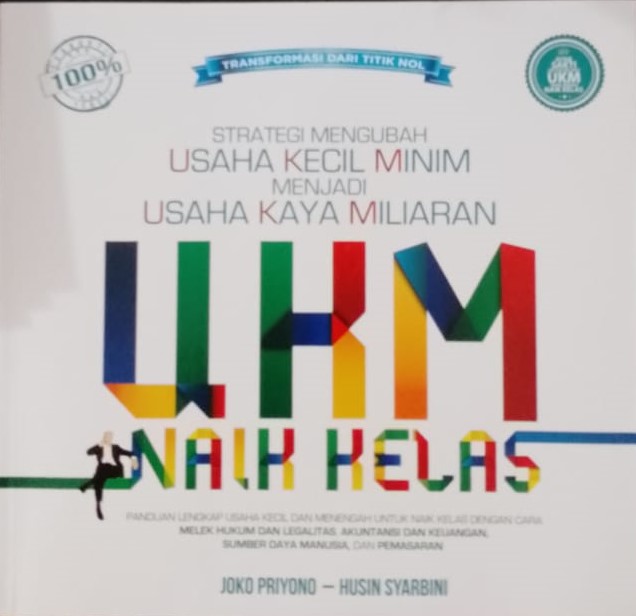 Cover UKM naik kelas :  Strategi megubah usaha kecil minim menjadi usaha kaya miliaran / Joko Priyono, Husin Syarbini ; Editor, Fachmy Casofa
