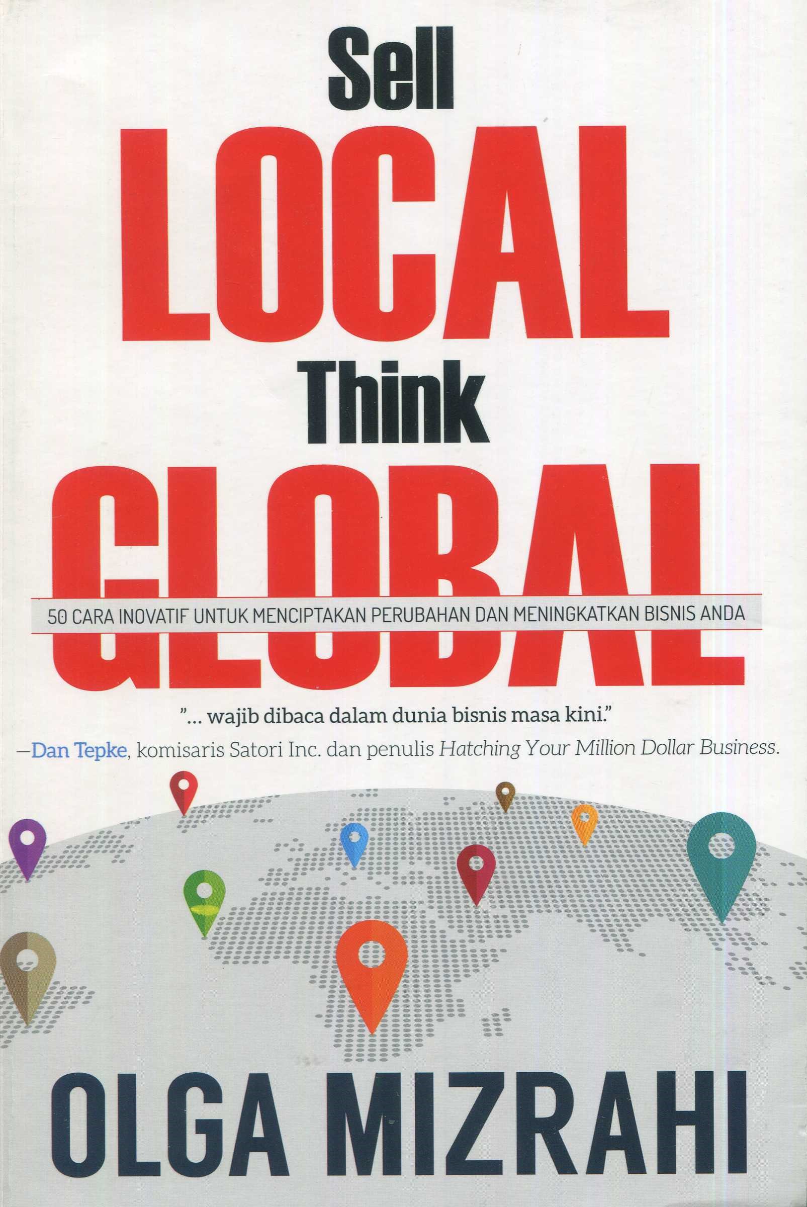 Cover Sell Local, Think Global :  50 Cara Inovatif Untuk Menciptakan Perubahan dan Meningkatkan Bisnis Anda / Olga Mizrahi; Editor, Cahyadi H. Prabowo