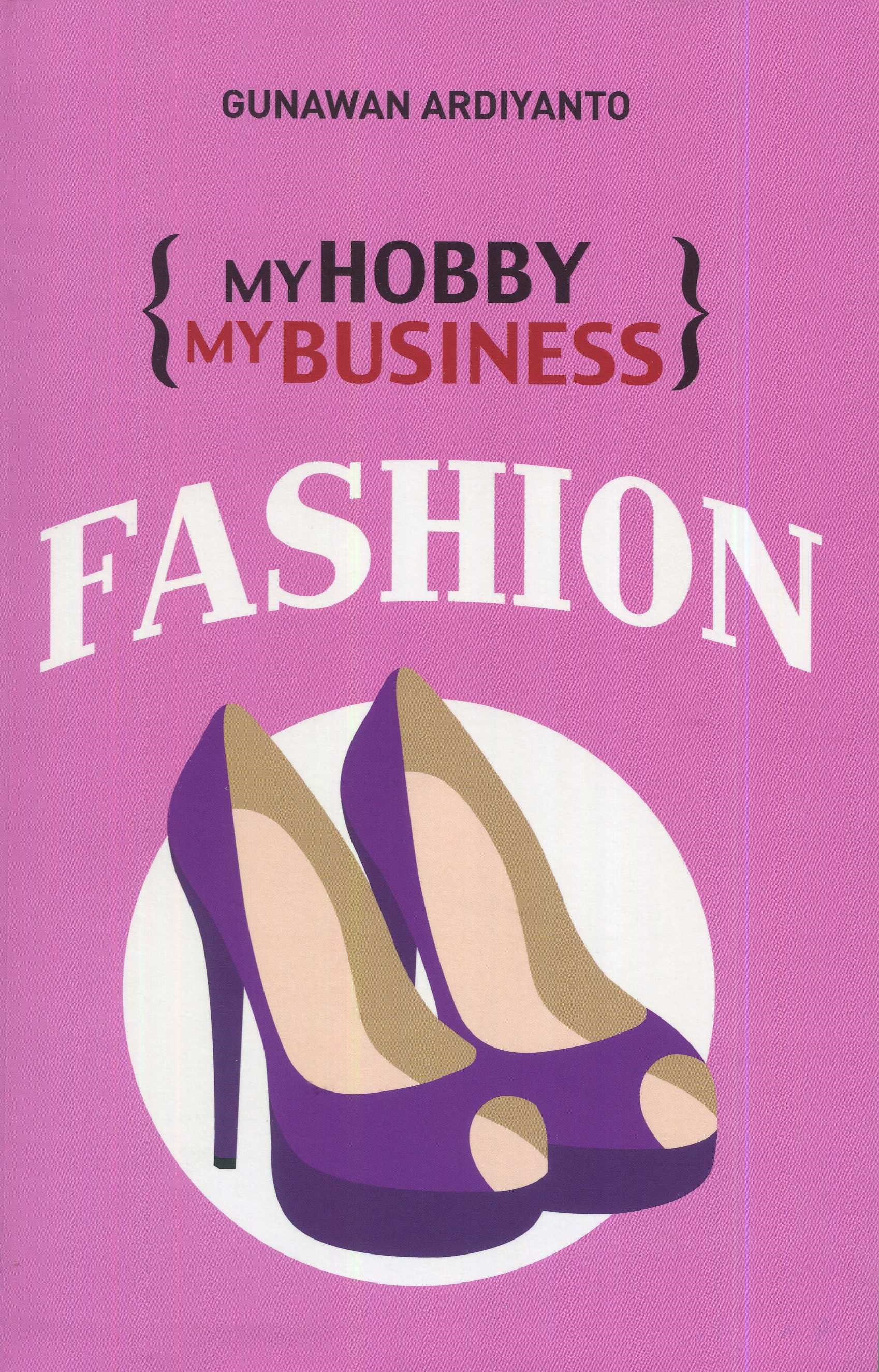 Cover My Hoby My Business :  Fashion / Gunawan Ardiyanto; editor, A. Mellyora