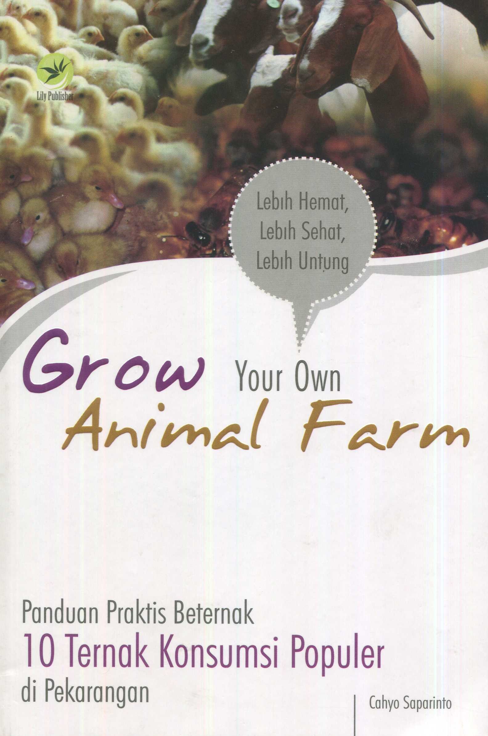 Cover Grow Your Own Animal Farm :  Panduan Praktis Beternak 10 Ternak Konsumsi Populer di Pekarangan / Cahyo Saparinto; Editor, Fl. Sigit Suyantoro